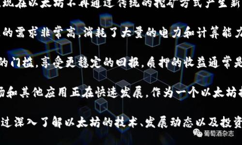 以太坊自2022年9月的“合并”升级之后，已经从PoW（工作量证明）转向了PoS（权益证明）机制。因此，现在以太坊不再通过传统的挖矿方式产生新的区块，而是通过持币者的质押来维护网络的安全和稳定。

在合并之前，以太坊是通过GPU（图形处理单元）挖矿来进行交易验证和区块产生的。这个过程对资源的需求非常高，消耗了大量的电力和计算能力。而在合并后，用户可以通过将自己的以太坊（ETH）质押在网络上，来参与到区块验证和网络治理中。

质押的方式有几种，单个用户可以选择自己质押，也可以通过加入质押池来实现，这样可以降低质押的门槛，享受更稳定的回报。质押的收益通常是网络所产生的新ETH以及交易费用的一部分。

另外，现在以太坊的生态系统也不断在扩展，许多DeFi（去中心化金融）项目、NFT（非同质化代币）市场和其他应用正在快速发展。作为一个以太坊持有者或开发者，了解这些变化，并在相应的领域寻找机会，是非常重要的。

虽然以太坊的挖矿方式发生了巨大的变化，但ETH仍然是一个值得关注和投资的数字资产。你可以通过深入了解以太坊的技术、发展动态以及投资理念，来更好地把握这条不断演进的区块链网络带来的机遇。