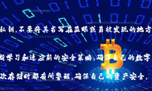 冷钱包，也称为离线钱包，是一种用来存储加密货币的工具，因其不与互联网直接连接而被广泛认为是更安全的存储方式。尽管冷钱包在安全性上优于热钱包（在线钱包），但并不意味着它们就绝对安全，特别是在使用和管理不当的情况下。

## 了解冷钱包的工作原理

冷钱包的基本概念
冷钱包的运作原理很简单，它能够将用户的私钥离线存储，从而避免在线窃取的风险。常见的冷钱包形式有硬件钱包、纸钱包等。硬件钱包如Ledger和Trezor，能够通过USB接口与计算机连接，但它们的核心数据依然是离线存储的。而纸钱包则是将私钥打印出来，完全不与任何电子设备相连。

冷钱包为何被认为安全
由于冷钱包没有与互联网连接，因此它们能有效抵御网络攻击。黑客无法直接攻击冷钱包，因为它们无法访问到存储在其中的数据。此外，冷钱包的设计通常也会内置额外的安全措施，例如密码保护和双重身份验证。这些功能进一步增强了钱包的安全性。

## 冷钱包被盗的可能性

被盗的情况下
尽管冷钱包由于其离线特性而相对安全，但它并不是完全不可被盗的。冷钱包被盗的案例通常发生在用户的疏忽或错误使用方面。例如，用户可能会在不安全的环境下生成钱包，或是将私钥存储在易被他人获取的地方。如果其他人获取了冷钱包的私钥，他们就能够随意访问钱包中的资金。

真实案例
我曾经在网上看到过一个关于冷钱包的真实案例，其中一个用户因为在公开场合使用了其纸钱包，导致被他人偷拍了私钥。这让我想起小时候我常常会把自己的秘密写在纸上，却不知道如何保护好这些信息。似乎这就是一个信息保护的启示，无论是线上还是线下，我们都需要多一份谨慎。

## 使用冷钱包的最佳实践

保护冷钱包的有效方法
为了避免冷钱包被盗，用户应该遵循一些最佳实践。首先，生成冷钱包时，务必在安全、私密的环境中进行，避免他人的窥视。同时，妥善保管私钥，不要将其书写在显眼或易被发现的地方。可以考虑将私钥分割存储，或者采用密码管理工具帮助保管密码。此外，定期备份冷钱包中的重要数据，以便在发生意外时能够及时恢复。

总结与前瞻
尽管冷钱包在安全性上优于热钱包，但用户仍需保持警惕。未来，加密货币领域必定会涌现出更多安全措施和技术。作为用户，我们需要不断学习和适应新的安全策略，确保自己的数字资产能够得到更好的保护。正如我们在生活中所做的那样，保持警觉，认清风险，方能更好地享受数字货币协会带来的便利与乐趣。

在这个充满变化和挑战的数字世界里，学习如何保护自己的财产比以往任何时候都更为重要。希望每个加密货币用户都能在每次交易、每次存储时都有所警醒，确保自己的资产安全。