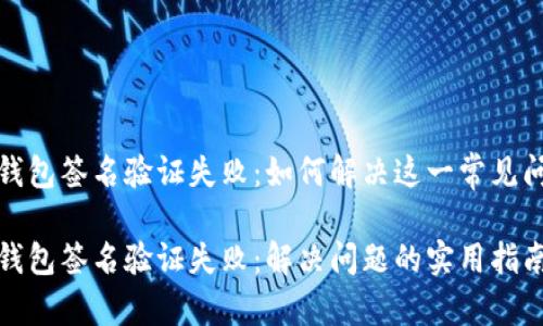 TP钱包签名验证失败：如何解决这一常见问题

TP钱包签名验证失败：解决问题的实用指南