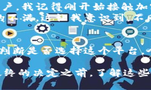 在探讨“Bitfinex”这个加密货币交易平台的正规性之前，我们需要了解几个关键点，包括其运营背景、用户体验以及监管状态。

Bitfinex的历史背景
Bitfinex成立于2012年，总部位于香港，是全球最大的数字货币交易所之一。它以其流动性、交易量和多样化的交易工具而闻名。
从成立至今，Bitfinex经历了多次波动，包括2016年的黑客事件和2017年的提款限制。但随着时间的推移，Bitfinex不断改进其安全措施，并推出了多种新功能，以提升用户体验。

平台的安全性
安全性是人们在选择加密货币交易所时非常关心的一个方面。Bitfinex采用了多重签名钱包和冷存储技术，以保护用户资产。此外，平台还提供了两步验证功能，以增强账户安全。
尽管如此，作为用户，我们也不能完全依赖平台的安全性。特别是在经历过一些安全事件后，我的思维也发生了变化。我意识到，除了选择一个安全的平台，用户还需要采取一定的防范措施，比如定期更改密码和开启提现白名单功能。

监管状态
Bitfinex的监管状态相对复杂。虽然它在某些国家享有合法运营的资格，但在其他国家则可能面临监管挑战。比如，美国的监管机构对加密货币交易所的合规性有较高的要求，这使得Bitfinex在与这些机构打交道时面临一定的压力。
在我个人的经历中，随着监管规则的逐渐完善，我发现合规性已经成为交易平台是否值得信赖的重要标志。这不仅是因为合规性能保证平台的合法性，也能为用户提供更高的保障。

用户体验和评价
用户体验是另一个评估交易平台正规性的重要因素。Bitfinex的用户界面相对友好，尤其是对于那些有一定交易经验的用户。我记得刚开始接触加密货币时，我觉得界面确实有点复杂，但随着时间的推移，我逐渐上手，也能够利用平台提供的各种工具进行更有效的交易。
在用户评价方面，Bitfinex的评价褒贬不一。有用户称赞其流动性和交易工具的多样性，但也有用户表达对平台提款限制的不满。这让我意识到，不同用户在使用同一平台时，可能会有截然不同的体验。因此，在选择交易平台时，了解其他用户的真实反馈至关重要。

总结：Bitfinex是否值得信赖？
综合来看，Bitfinex在很多方面表现良好，但也存在一些不足之处。作为用户，我们需要根据自己的需求和风险承受能力来判断是否选择这个平台。个人认为，若能做好必要的安全防范措施，并理解相关的监管政策，Bitfinex仍然是一个值得考虑的交易平台。

总之，Bitfinex的正规性是一个多方面的问题，涉及到其运营背景、安全措施、监管情况以及用户体验等多个因素。在做出最终的决定之前，了解这些信息将有助于每一个交易者做出明智的选择。