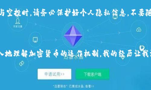 蚂蚁借助TP钱包获取蝴蝶币空投的实用指南 

TP钱包, 蝴蝶币, 空投/guanjianci

一、什么是TP钱包？

TP钱包，作为当前加密货币领域的一款热门数字资产钱包，凭借其安全性、易用性和多币种支持，逐渐受到用户的青睐。不同于传统银行存款，TP钱包不仅能存储多种数字货币，还能参与到各种项目的空投中，帮助用户挖掘潜在的价值和收益。随着加密货币市场的快速发展，学会如何使用TP钱包显得尤为重要。

二、蝴蝶币的背景及价值

蝴蝶币（Butterfly Coin）作为一种相对新兴的加密货币，近年来以其独特的经济模型和社区支持，逐渐赢得了市场的关注。与其他数字货币相比，蝴蝶币的设计理念更加强调社区的参与和用户的互动，这使得它具有一定的投资价值。同时，蝴蝶币背后的团队也在不断推动相关项目的发展，为持币用户创造更多的收益和权益。

三、了解空投的概念

在加密货币市场，空投（Airdrop）是指项目方将一定数量的代币免费分发给持有某种特定代币的用户，这通常是为了扩大项目的用户基础和提高知名度。空投不仅能吸引更多用户参与项目，而且还有助于增加代币的流动性。对于普通投资者而言，参与空投可以在不承担风险的情况下获得潜在收益。18岁时我第一次参与数字货币空投，那种兴奋的心情至今难以忘怀。

四、如何通过TP钱包领取蝴蝶币空投

接下来，我们将详细介绍通过TP钱包来领取蝴蝶币空投的步骤。在此之前，确保你已经下载并安装了TP钱包，并创建了一个账户。

h4步骤一：下载并安装TP钱包/h4

首先，访问TP钱包的官方网站或移动应用商店，下载应用并安装。在安装完成后，你需要根据系统提示创建一个新账户，建议使用较为复杂的密码以确保安全。

h4步骤二：创建或导入钱包/h4

在创建钱包的过程中，你会生成一组助记词，它是你恢复钱包和资产的重要凭证，请妥善保管并切勿泄露给他人。如果你已经有TP钱包，也可以选择导入已存在的资金。

h4步骤三：查找蝴蝶币空投信息/h4

在TP钱包中，有时会通过官方公告、社群或者社交媒体获得蝴蝶币空投的信息。经常关注这些信息不仅可以帮助你及时参与空投，还能让你跟上数字货币市场的动态。记得在社交媒体上关注蝴蝶币的官方账号，了解最新的空投计划。

h4步骤四：完成空投要求/h4

有些空投需要用户完成特定的要求，比如转发官方信息、参与社区讨论、持有一定数量的相关代币等。务必仔细阅读空投活动的规则，并确保自己满足所有条件。

h4步骤五：领取空投/h4

在满足相应条件后，按照官方的指引，在TP钱包内提交你的地址信息，等待空投代币的发放。一般而言，空投的发放时间需要大约一到两周，这段期间请保持耐心。

五、我的空投经历

让我们聊聊我的一些亲身经历。几年前，我还是个加密货币新手，当我第一次听说空投这个概念时，非常好奇。我注册了一个钱包，然后加入了一些加密社区，时常与志同道合的小伙伴交流。记得参加一个空投活动时，我只需在社交媒体上分享链接，简单易行，几乎没有投资成本。最后我的钱包里悄然出现了一些免费的代币，这让我意识到了参与加密世界的乐趣。

六、注意事项与风险

虽然空投看似是一种轻松获利的方式，但仍然有一些需要注意的风险。首先，一些项目可能存在骗局，建议在参与之前进行充分的调研，确认项目的合法性和团队的可追溯性。此外，参与空投时，请务必保护好个人隐私信息，不要随意输入助记词及私钥等敏感信息。安全永远是最重要的。

七、总结与展望

通过TP钱包领取蝴蝶币空投是一个相对简单易行的赚取潜在收益的途径。在这个快速发展的数字货币市场中，了解如何参与空投活动，不仅能够拓展自己的投资组合，还有助于更深入地理解加密货币的运作机制。我的经历让我深刻体会到，只要适时把握机会，就能在这个充满变数的市场中找到属于自己的位置。这种席卷而来的金融革命，丰富了我们的投资配置，同时也对未来的经济格局产生了深远的影响。

希望我的分享能对你有所帮助，愿每一位参与者都能在智能合约和区块链的世界中找到自己的财富之路，与你们共勉！