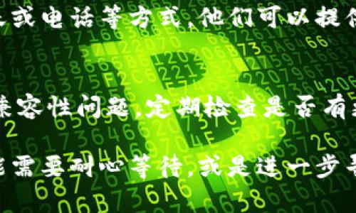 如果你在使用某个ok平台（比如Okex、OKR等）时遇到无法连接或访问的问题，这里有一些解决方案和建议，可以帮你排查和解决这个问题。

检查网络连接
首先，确保你的网络连接正常。你可以尝试打开其他网站或者应用，看是否能正常访问。如果其他网站也无法打开，可能是你的网络供应商出现了问题，或者本地设备的网络设置需要调整。

清理浏览器缓存
有时候，浏览器的缓存和cookies会导致网站无法正常加载。你可以尝试清理浏览器的缓存。具体方法如下：
ul
    li打开浏览器设置。/li
    li找到隐私和安全设置。/li
    li选择清除浏览数据，确保勾选缓存和cookies。/li
    li清除后，重新启动浏览器并尝试再次访问。/li
/ul

使用不同的设备或浏览器
有时，特定的设备或浏览器可能会遇到兼容性问题。尝试使用其他设备或更换浏览器（例如，从Chrome切换到Firefox，或使用移动设备而不是桌面设备），看看能否解决问题。

检查平台状态
如果你仍然无法访问，可能是平台本身出现了故障。许多平台在其官方网站或社交媒体上都会定期发布系统状态更新。你可以查看这些渠道，确认该平台是否正在进行维护或遇到技术问题。

使用VPN或代理
在某些地区，特定的网站和服务可能会受到限制，使用VPN（虚拟专用网络）或代理服务可以帮助你绕过这些限制，尝试连接ok平台。选一个可靠的VPN服务，连接后再尝试访问网站。

联系客户支持
如果以上方法都无法解决问题，建议你联系平台的客户服务。通过邮件、在线聊天或电话等方式，他们可以提供针对你具体情况的帮助和指导。

保持软件更新
确保你的操作系统和浏览器都是最新的版本。过时的软件可能会导致不必要的兼容性问题。定期检查是否有更新，并及时安装。

通过以上方式，你应该能够解决无法访问ok平台的问题。如果问题仍然存在，可能需要耐心等待，或是进一步寻求专业的技术支持。希望你的问题能够尽快解决！