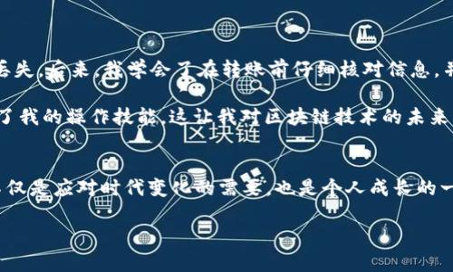 在讨论FIL（Filecoin）转入TP钱包（Token Pocket）时，我们需要关注一些关键的细节。这涉及到区块链基础知识、链的选择，以及如何安全地进行数字资产的转移。

什么是FIL和TP钱包?
Filecoin（FIL）是一个基于区块链的去中心化存储网络，致力于让用户能够安全、高效地存储和共享文件。其设计使得用户能够以加密货币的形式激励存储提供者，而存储提供者则通过提供存储空间获得FIL代币。

Token Pocket（TP钱包）是一种多链钱包，允许用户存储和管理多种加密数字资产。它不仅支持以太坊（ETH）和比特币（BTC）等主流加密货币，还兼容许多其他的区块链，包括Filecoin。这个钱包的设计使得数字资产的管理变得更为方便，无论是在移动设备还是桌面上。

转账链的选择
进行FIL转账时，需要特别注意选择正确的链，因为不同的链之间是不可互换的。在TP钱包中，FIL的转账操作通常是基于Filecoin主链进行的。这意味着你需要确保在钱包中创建或导入的是Filecoin链地址，而不是其他链的地址。同时，TP钱包也支持基于Ethereum的ERC20代币。

如何在TP钱包中进行FIL转账?
在你的TP钱包中进行Filecoin的转账，实际上是一个简单的过程。首先，你需要确保你的TP钱包已经成功安装，并且已经创建了一个Filecoin钱包地址。以下是转账的具体步骤：
ol
    li打开你的TP钱包，登录到你的账户。/li
    li在钱包主界面中，找到并选择Filecoin（FIL），确保这个链已经被添加到你的钱包中。/li
    li选择“发送”或“转账”功能，输入要转出的FIL数量。/li
    li接下来，输入接收方的Filecoin地址，这个地址应当由接收方提供。/li
    li确认信息无误后，选择“发送”完成转账操作。/li
/ol

确保转账安全的方法
在数字资产转账过程中，安全性极其重要。以下是一些保障你转账安全性的小技巧：
ul
    li核对接收方地址：始终确保你输入的地址是正确的，使用复制粘贴功能可以降低失误的几率。/li
    li了解转账费用：在进行转账前，了解相关的手续费，并确保你有足够的代币覆盖这部分费用。/li
    li使用二次认证：如果TP钱包提供双重认证等安全功能，请务必启用。/li
/ul

个人经历与观点
在我刚刚接触加密货币的时候，Filecoin的概念对我来说是一个全新的领域。记得第一次尝试转账时，我紧张得手心出汗，生怕因为操作失误而导致资产的丢失。后来，我学会了在转账前仔细核对信息，并使用小额转账来测试，确保一切正常。这让我更加自信，也让我意识到，安全和准确在数字资产管理中的重要性。

在使用TP钱包的过程中，我也曾遇到过一些挑战。例如，刚开始我并不了解如何添加多链钱包，甚至一度考虑放弃。但通过查阅社区教程和论坛，我迅速提升了我的操作技能，这让我对区块链技术的未来充满期待。

总结与展望
通过学习如何在TP钱包中安全地进行Filecoin的转账，我感受到了数字货币的魅力和挑战。我们生活在一个信息科技迅猛发展的时代，学习掌握这些工具不仅是应对时代变化的需要，也是个人成长的一部分。未来，随着加密资产和区块链技术的不断发展，我相信会有更多的人加入这个领域，并从中受益。我期待着与更多人一起探索这一新领域的无限可能。

通过上述步骤和细节，希望能够帮助到那些希望在TP钱包中进行FIL转账的人。如果你有任何问题或经验分享，欢迎在评论中进行讨论。