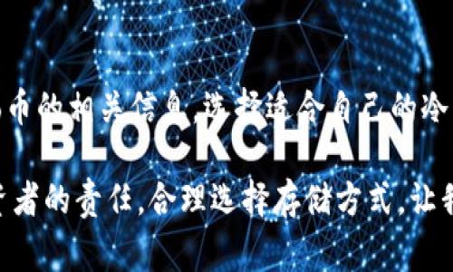 关于“gogo币可以放冷钱包吗”这个问题，我们需要从多个方面进行分析。这里我将为您提供一个框架，以便更好的理解和判断。

理解冷钱包
冷钱包，又称为离线钱包，是一种将数字货币密钥存储在没有互联网连接的设备或纸张上的方式。由于其离线特性，冷钱包极大地降低了黑客攻击的风险，是许多数字货币投资者首选的储存方式。

什么是gogo币？
gogo币是一种相对新兴的数字货币，主要用于特定平台或生态系统中的交易。例如，它可能被用于奖励机制、支付交易费用或者参与治理等。这种币种的具体用途可能会随着项目的发展而变化，因此了解其生态和用途是十分重要的。

gogo币能否存放在冷钱包
一般来说，是否能够将一种特定的加密货币存放在冷钱包中，主要取决于该币种是否支持离线存储。如果gogo币的私钥或助记词可以安全地生成和储存离线，那么就可以将其存放在冷钱包中。

验证gogo币的冷钱包支持
为了确认gogo币是否可以放在冷钱包中，我们需要查看以下几点：
ul
  listrong官方支持：/strong查询gogo币的官方网站，了解他们是否推荐使用冷钱包进行存储。/li
  listrong社区反馈：/strong在相关的加密货币社区，例如Reddit或Twitter，搜寻是否有其他用户分享的经验或建议。/li
  listrong技术文档：/strong如果可用，深入阅读相关的白皮书和技术文档，了解gogo币的底层技术及其适用性。/li
/ul

使用冷钱包的好处
将gogo币或其他数字货币存放在冷钱包中，有以下几个明显的好处：
ul
  listrong安全性：/strong冷钱包不连接互联网，因此极大降低了被盗风险。无论网络攻击还是恶意软件，都无法直接影响到冷钱包中的资产。/li
  listrong长久存储：/strong对于想要长期投资或者不打算频繁交易的用户来说，冷钱包是一种理想的选择。/li
  listrong隐私保护：/strong冷钱包允许用户更加私密地管理自己的资产，减少了信息泄露的可能性。/li
/ul

我的个人经历
回想我第一次接触数字货币时，我对如何安全存储这些虚拟资产感到无比困惑。我的朋友给我推荐了一款冷钱包，我怀着一丝好奇和几分不安开始了我的尝试。给我印象最深的是，当我把自己辛辛苦苦赚来的币放进冷钱包里时，那种安心的感觉简直无法用言语表达。
我还记得，我在使用冷钱包的初期，由于对技术的不熟悉，曾一度担心是否会因为操作失误而导致资产丢失。经过一段时间的探索与摸索，我逐渐熟悉了相关流程，甚至学会了如何为冷钱包备份。这不仅让我倍感成就，也使我更加坚定了对数字货币市场的信心。

冷钱包的选择
在选择冷钱包时，有几个关键因素需要考虑：
ul
  listrong兼容性：/strong确保所选冷钱包支持gogo币，您可以查看官方网站或社区来确认这一点。/li
  listrong安全性：/strong选择那些在行业内有良好声誉的冷钱包品牌，比如硬件冷钱包的Ledger或Trezor。/li
  listrong易用性：/strong冷钱包的使用界面和操作流程也很重要，确保自己能轻松上手。/li
/ul

总结
将gogo币放入冷钱包是一个明智的投资策略，可有效保护您的数字资产。在您决定使用冷钱包之前，请务必做好功课，了解gogo币的相关信息，选择适合自己的冷钱包，并遵循安全措施进行操作。正如我个人的经历所示，充分的准备和了解将为您的数字货币投资带来更大的安全感和信心。

通过上面的分析，希望您能够了解gogo币的性质以及在何种情况下可将其存放于冷钱包中。保护数字资产是每位加密货币投资者的责任，合理选择存储方式，让我们更安全、更放心地享受数字资产带来的新时代。