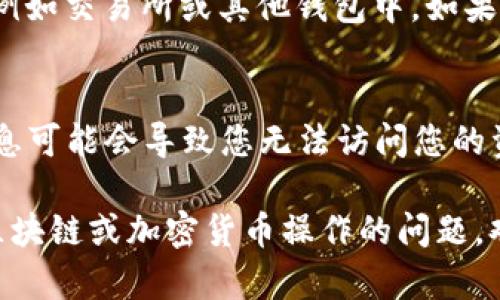 在 TP钱包（TokenPocket）中找到您的钱包地址是一个简单的过程，以下是详细的步骤指南：

步骤一：打开 TP钱包应用
首先，确保您已经在手机上安装并打开了 TP钱包应用。如果尚未安装，可以从应用商店（如App Store或Google Play）下载并安装。

步骤二：登录您的钱包
在 TP钱包应用中，输入您的登录凭据（如助记词或私钥）登录到您的钱包。如果您尚未创建钱包，您可以通过选择“创建钱包”来生成一个新的钱包地址。

步骤三：访问钱包主界面
一旦您成功登录，您将被带到钱包的主界面。在这个界面上，您可以看到与您的钱包相关的各种信息。

步骤四：查找您的钱包地址
在主界面，您会看到您的账户信息。在账户信息部分，通常会显示您的钱包地址。在这里，您可以点击“接收”或类似按钮来查看和复制您的钱包地址。

步骤五：复制地址
点击地址旁边的“复制”按钮，以确保您能够轻松地将其粘贴到其他地方，例如交易所或其他钱包中。如果有需要，您也可以选择分享您的钱包地址。

注意事项
在使用任何加密钱包时，请务必小心保护您的私钥和助记词。失去这些信息可能会导致您无法访问您的资产。此外，确保您只与可信的交易对手共享您的地址，避免任何诈骗风险。

通过上述步骤，您可以轻松找到 TP钱包中的地址。如果您还有其他关于区块链或加密货币操作的问题，欢迎随时提问！