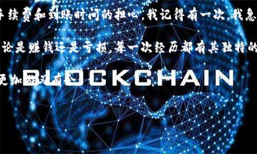 退出TP钱包的资金池可以按照以下步骤进行。注意，具体步骤可能因不同版本的应用程序而略有不同，因此请确保您使用的是最新版本的TP钱包。

1. 打开TP钱包应用

首先，确保您的手机上已经安装了TP钱包应用，并且您已经用您的账户信息成功登录。如果您忘记密码，可以通过恢复功能找回账户。

2. 找到资金池功能

在TP钱包的主页面，通常会有多个选项，比如“钱包”，“市场”，“资金池”等。您需要找到“资金池”这一功能。这通常是在主界面的下方菜单栏中，也可能在侧边栏中。如果您不确定，可以尝试点击“更多”或类似的选项进行查看。

3. 进入资金池页面

点击进入资金池后，您会看到您当前参与的资金池情况，包括投资的项目、收益情况等。在这里，您可以看到您所拥有的资产和相关信息。

4. 选择退出资金池

在资金池页面，寻找一个选项来退出。一般来说，您会看到“退出资金池”或者“赎回”这样的按钮。根据界面提示，点击该按钮。

5. 确认退出申请

在点击退出后，系统通常会提示您确认退出的申请。这时，您可能需要再次确认汇款地址和退出金额是否正确。请仔细查看，以确保没有错误。

6. 处理手续费

退出资金池的时候，可能会涉及到手续费问题。具体手续费的标准，请查看TP钱包的官方说明或APP内的相关信息，有时手续费是根据您参与的资金池项目来定的。因此，建议您提前了解相关政策。

7. 确认退出操作

确认所有信息无误后，您需要再次点击“确认”按钮。这时候，系统会处理您的退出请求，通常会发送一个确认通知到您的钱包。

8. 等待资金到账

成功提交退出申请后，您需要耐心等待资金到账。到账时间根据网络状况和平台处理速度可能会有所不同。您可以在“交易记录”中查看该笔交易的状态。

9. 查看余额

最后，退出资金池后，可以返回到主页面查看您的钱包余额，以确认您的资金已经成功退回。

个人总结

在使用TP钱包的过程中，我也曾经经历过几次退出资金池的操作。每次操作后我总是感到一阵紧张，尤其是对手续费和到账时间的担心。我记得有一次，我急于查看资金状态，结果多了一次确认，浪费了些时间。但回想起来，事实上，这都是为了资金的安全，还是值得的。

使用数字钱包和参与各种资金池已成为一种新潮流，我也在其中学习到了不少关于投资和风险管理的知识。无论是赚钱还是亏损，每一次经历都有其独特的意义。

希望通过这些步骤能够帮助到想要退出TP钱包资金池的投资者们，让大家在这个快速发展的加密货币市场中更加游刃有余。

TP钱包,资金池,退出操作/guanjianci
全面解读：如何高效、安全地退出TP钱包资金池