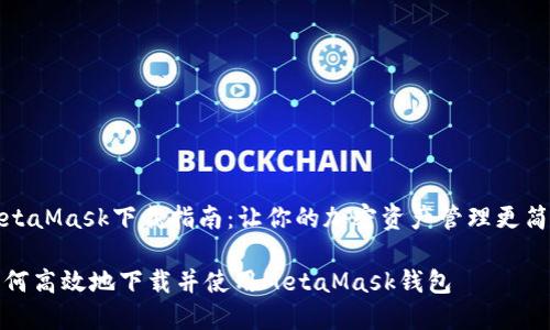 MetaMask下载指南：让你的加密资产管理更简单

如何高效地下载并使用MetaMask钱包