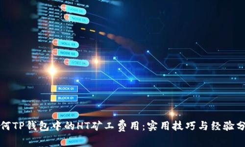 如何TP钱包中的HT矿工费用：实用技巧与经验分享