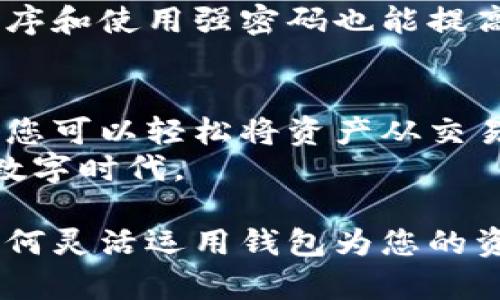 在谈论“交易所资产是否能够提到TP钱包”之前，我们首先需要了解一些背景信息和相关概念，以便更好地解答这个问题。

什么是交易所和TP钱包？
交易所是数字货币交易所（如币安、火币等）平台，用户可以在这些平台上购买、出售和交换各种数字货币。它们提供流动性和价格发现的功能，使得用户能够方便地进行交易。
TP钱包（Token Pocket）是一款流行的数字货币钱包，支持多种区块链资产的存储和管理。它的用户界面友好，功能丰富，适合初学者和资深用户使用。TP钱包支持的资产涵盖了主流的加密货币以及一些小众币种，用户可以安全地存放和管理自己的虚拟资产。

交易所资产能否提到TP钱包？
是的，您可以将交易所平台上的数字资产提到TP钱包。过程通常包括几个步骤，具体如下：

步骤一：注册和设置TP钱包
首先，您需要下载TP钱包并进行注册。注册时请务必保管好助记词，因为这是您恢复钱包的重要凭证。在这一步，您可以设定一个强密码，确保钱包的安全性。

步骤二：获取TP钱包地址
在TP钱包中，选择您想要接收的加密货币，系统会为您生成一个独特的钱包地址。请仔细核对这个地址，以免造成资产损失。

步骤三：在交易所提币
登录您所使用的交易所，找到“提币”或“提现”选项。在提币页面中，选择您想要提到TP钱包的数字资产，输入TP钱包中获得的地址，确认提币金额。请注意检查网络费用，确保您有足够的余额支付相关费用。

步骤四：确认提币并等待到账
提交提币申请后，交易所会要求您进行二次确认（通常是通过邮箱或短信验证码），完成后您的提币请求将被处理。根据网络拥堵情况和交易所的处理速度，资产会在一定的时间内到账TP钱包中。

交易所提币的安全性如何？
将资产从交易所提至TP钱包，往往被视为一种更安全的做法，因为在交易所中存放资产存在被盗的风险。而个人钱包（如TP钱包）只要妥善保管私钥和助记词，相对更不易受到攻击。
不过，提币在操作上需要谨慎，确保每一步都仔细核对，避免因地址错误而导致资产不可逆转的损失。这一点我在自己的经历中深有体会，早期我曾因填错地址而损失了几百块的币，那种心痛至今难以忘怀。

TP钱包的实用性与个人感受
作为一个曾经在多个交易所进行交易的用户，我深刻体会到TP钱包的优点。它不仅能让我更好地管理我的资产，还提供了丰富的功能，比如DApp浏览、NFT交易等。这些功能让我有机会参与到更广阔的区块链生态中去，体验到更多有趣的项目。
我记得有一次，在TP钱包上发现了一个新兴的DeFi项目，经过仔细研究，我决定投资。结果这个项目的代币在短时间内翻了几倍，虽然最终有波动，我也通过这个过程学习到了如何分析项目，这段经历让我对区块链世界的理解更加深刻。

常见问题解答
对于初次使用TP钱包及提币的朋友们，以下是一些常见问题的解答，帮助您更清楚地了解整个流程：

问：提币手续费如何计算？
提币手续费通常由交易所设定，不同的货币和网络会有不同的费用。建议在提币前仔细查看手续费信息。

问：提币后多久才能到账？
提币到达TP钱包的时间受多种因素影响，包括网络拥堵情况和交易所的处理速度。通常在几分钟到几小时不等。

问：TP钱包如何确保我的资产安全？
TP钱包通过私钥加密和助记词保护用户资产。确保妥善保管这些信息是保护资产安全的关键。此外，定期更新应用程序和使用强密码也能提高安全性。

总结
将交易所的资产提至TP钱包是一种安全便捷的选择，适用于所有希望更好管理自己数字资产的用户。通过上述步骤，您可以轻松将资产从交易所转移至TP钱包，并在其中享受更多管理和投资的乐趣。
随着区块链和数字货币的快速发展，保持对新技术和新工具的学习和探索，将帮助我们更好地适应这个充满潜力的数字时代。

通过以上讨论，我们希望能帮助您更好地理解交易所资产提币到TP钱包的整个过程，以及在这个数字货币生态中，如何灵活运用钱包为您的资产保驾护航。当然，在具体操作中，保持谨慎和学习不断才是最为重要的。