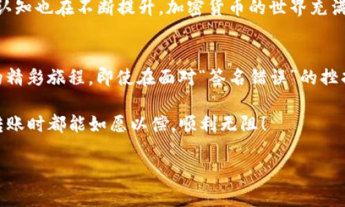   TP钱包转账时遇到的签名错误：解决办法与实用技巧 / 
 guanjianci TP钱包, 签名错误, 转账问题 /guanjianci 

一、前言：我的加密货币之旅
作为一个对加密货币充满好奇但又有些迷茫的普通人，我的加密货币之旅开始于几年前。当时，看到身边的朋友们都在讨论比特币、以太坊和各种山寨币，我也决定尝试一下。然而，这条路并非一路平坦，尤其是在使用TP钱包进行转账时，“签名错误”这几个字母几乎让我陷入了“加密货币的黑暗森林”。

二、什么是TP钱包？
TP钱包是一款比较流行的数字资产管理工具，它支持多种主流的区块链资产。用户可以方便地进行转账、交易和资产管理。然而，使用TP钱包的过程中，用户常常会遭遇各种问题，其中之一就是转账时出现的“签名错误”。

三、签名错误是什么？
在进行加密货币转账时，每一笔交易都需要经过签名，以此确保交易的合法性和安全性。签名是由发送者的私钥生成的，目标是验证发送者确实拥有这一资金。当出现“签名错误”时，通常表示在这一过程中出现了问题。例如，可能是私钥不匹配、钱包设置错误或资金不足等。

四、为什么会出现签名错误？
签名错误可以有多重原因，以下是一些常见的导致签名错误的原因：
ul
    listrong私钥未正确导入：/strong如果你在创建TP钱包时未正确导入私钥，那么在进行转账时就可能出现签名错误。/li
    listrong网络问题：/strong如果你的网络不稳定，可能导致转账信息未能正确发送，产生签名错误。/li
    listrong余额不足：/strong有时候虽然填写了正确的信息，但余额不足也会导致交易失败。/li
    listrong合约问题：/strong在进行ERC-20代币转账时，如果合约存在问题，可能会导致签名错误。/li
/ul

五、如何解决签名错误问题？
面对“签名错误”的问题，我也曾一度陷入无奈和迷茫。经过多次尝试和一些实用技巧的摸索，我总结出一些解决方案，希望能帮助到正在面对同样困境的你。

h41. 确认私钥和助记词/h4
在进行任何转账操作之前，确保你的私钥或者助记词输入正确。如果是导入旧钱包，请仔细检查每一个字符，有时候一个小小的错误就会导致签名失败。记得，我有一次因为错别字而无法进行转账，真是心急如焚。

h42. 检查网络连接/h4
如果网络不稳定，可以尝试切换到更好的网络环境或稍等片刻后再进行尝试。回想起我在一次转账时因为网络不稳导致多次失败，实在令人挫败。

h43. 确保账户余额充足/h4
转账的金额必须小于或等于账户的实际余额，同时也要考虑到转账的手续费。经常关注账户余额，避免不必要的麻烦。

h44. 更新钱包或应用程序/h4
有时候软件版本过旧也会导致这样的问题，及时更新到最新版本，确保拥有最新的功能和安全性。记得我刚开始用TP钱包时，就因为版本问题而懊恼不已。

h45. 尝试其他转账方式/h4
如果以上方法依旧无效，考虑尝试使用其他钱包来进行转账。有时候更换钱包是解决问题的最快方式。

六、避免后续问题的措施
经历了这些曲折的过程后，我对使用TP钱包也积累了一些经验，希望可以帮助你避免后续的签名错误。

h41. 定期备份钱包/h4
定期备份钱包，保存好私钥和助记词。无论何时，安全是第一位的。于我，有时突然想起备份的那份文件，心中总会涌上一股安心感。

h42. 学习小技巧/h4
学习使用TP钱包的各种功能，将每一个细节都掌握在手中，比如如何查看交易记录、如何设置转账限额等。经过不断学习，我也体会到了一种成就感。

h43. 加入社区/h4
参加加密货币的社区，结识志同道合的伙伴，交流解决问题的经验。在与他们的讨论中，我不仅获得了技术上的支持，还感受到了一种归属感，我不再是孤军奋战。

七、个人感悟：风险与机遇
回想起我第一次尝试使用TP钱包转账的经历，既紧张又兴奋。虽然中间遇到过许多问题，但在解决这些问题的过程中，我的技能与认知也在不断提升。加密货币的世界充满风险和机遇，相信坚持和努力终会带来丰厚的回报。

八、结语
每一个成功的交易背后，都可能有无数次的失败与尝试。希望以上的经验和技巧能帮助你顺利穿越这些坎坷，享受加密货币带来的精彩旅程。即使在面对“签名错误”的挫折时，也不要气馁，毕竟每一个挑战都是一次学习的机会。

通过不断实践与分享，我相信我们都能在这条加密货币的道路上越走越远，迎接更加光明的未来。希望每位投资者在进行TP钱包转账时都能如愿以偿，顺利无阻！

这些内容既结合了个人情感与经历，又提供了实用的解决方案，希望能够帮助到更多面临相似困境的用户。