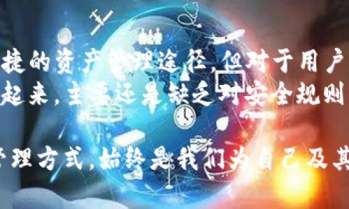 TP钱包（TokenPocket）通常被视为一种加密货币钱包，用于安全存储和管理各种加密资产。对于您的问题，“TP钱包能被销毁吗”，我们可以从几个方面来探讨。

什么是TP钱包
TP钱包是一款广受欢迎的去中心化数字资产钱包，支持多种区块链资产的存储、转账以及管理。由于其操作简便、功能齐全，吸引了大量币圈用户。TP钱包的一个重要特性是，它可以实现私钥控制，让用户对自己的资产拥有极大的安全性和隐私保护。

能否销毁TP钱包
从技术角度来看，TP钱包本身并不能被“销毁”，因为钱包软件存储的资产实际上并不是在这个软件中，而是在区块链网络上。TP钱包的主要功能是管理您在区块链上的资产。如果您想要“销毁”钱包，实际上是指要停止使用、删除软件或清除数据。

停止使用TP钱包的方法
如果您决定停止使用TP钱包，您可以通过以下步骤实现：
ul
    listrong导出私钥：/strong在清除TP钱包之前，确保您已将所有重要的私钥、安全短语、安全备份等信息保留好，以便未来需要访问这些资产时能够恢复。/li
    listrong卸载钱包软件：/strong您可以通过手机或电脑的设置菜单来卸载TP钱包应用。对于手机用户，长按应用图标通常可以选择卸载。/li
    listrong清除数据：/strong在手机设置中找到应用管理，选择TP钱包，点击清除数据。这样可以清除所有本地存储的信息。/li
/ul

 TP钱包的安全性与风险
虽然TP钱包在设计上提供安全性，但用户仍需对此保持警惕。过于频繁的操作、分享私钥、下载不明链接的应用以及使用公共Wi-Fi等，都可能使您的钱包面临被攻击的风险。
我还记得我刚接触加密货币时，使用TP钱包的过程着实让我紧张，一方面是对数字资产安全的无比担忧，另一方面是对新事物的好奇。每次进行转账时，我都会反复确认地址，以防万一。渐渐地，我认识到，良好的安全习惯和对钱包管理的清晰认识会让我更安心。

替代方案：其他钱包的选择
如果您决定不再使用TP钱包，可以考虑其他类型的钱包，根据您的需求选择合适的替代方案，例如：
ul
    listrong硬件钱包：/strong如Ledger和Trezor，提供了更高的安全性，因为私钥存储在物理设备中，不会直接连接互联网。/li
    listrong软件钱包：/strong如MetaMask、Trust Wallet等，这些钱包同样方便，但需注意其安全性和备份。/li
    listrong纸钱包：/strong对于长期持有数字资产的用户，可以将私钥和地址打印在纸张上，离线存储。/li
/ul

总结与个性化思考
在选择和使用任何加密钱包时，都需要权衡其功能、便捷性与安全性。TP钱包可以说给了数以万计的用户提供了便捷的资产管理途径，但对于用户来说，保护自己的资产始终是最重要的。
在我的加密投资旅程中，我也经历了一些起伏。有时因为贪婪或恐惧而做出不明智的决策而失去了部分资产，回想起来，主要还是缺乏对安全规则的重视和遵循。希望所有投资者在做决策时都能理性对待风险，合理规划资产。

总之，TP钱包虽然不能被物理“销毁”，但随着市场和技术的变化，每个用户的需求也会随之改变。选择适合自己的管理方式，始终是我们为自己及其资产保驾护航的第一步。