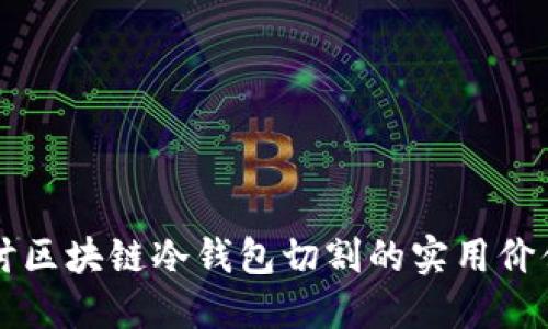 深入探讨区块链冷钱包切割的实用价值与应用
