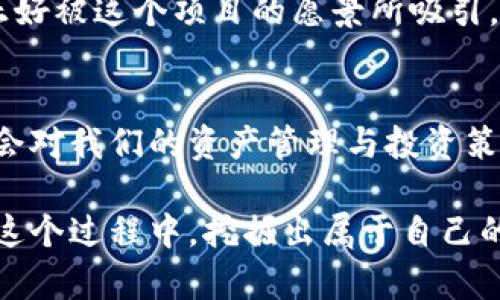  在区块链世界中如何抓住TP钱包空投机会，让你的资产增值！

关键词： TP钱包, 空投, 区块链

在加密货币领域，空投一直是一个极具吸引力的话题。作为一个年轻的区块链爱好者，回想起我第一次参与空投的经历，至今依然历历在目。那时候，我怀着激动与期待的心情，希望能够通过一些简单的步骤，获得那些“意外之财”。而今天，我们要探讨的正是TP钱包的空投机会，以及如何有效抓住这些机会，让我们的资产实现增值。

什么是TP钱包？
TP钱包是一个为区块链用户量身定制的移动钱包，支持多种主流数字货币，如比特币、以太坊和各种ERC20代币。它以用户友好的界面和高安全性著称，为广大区块链用户提供了极大的便利。回想起我第一次下载TP钱包时的兴奋，它简洁的设计和流畅的操作让我瞬间感受到了技术带来的便捷。而且，TP钱包也提供了空投通知的功能，让用户快速获取最新的空投信息。

空投的基本概念
空投（Airdrop）是指某个项目方将代币免费分发给用户的一种推广手段，往往用于提高项目的知名度或激励用户参与其生态。对于我们普通投资者来说，空投不仅是获取新代币的途径，更是一次开拓财务视野的机会。举个例子，我朋友曾经参与过一个项目的空投，一开始他并没有看好，但后来那些代币的价值竟然翻了好几倍，让他不仅弥补了之前的损失，还获得了丰厚的收益。

如何参与TP钱包的空投
想要参与TP钱包的空投，用户需要关注几个关键步骤。首先，确保你的TP钱包已经更新到最新版本。其次，保持关注社交媒体上的项目动态，很多空投活动往往会通过项目方的微信公众号、Twitter等发布信息。记得我当时通过Telegram群组得知了一个空投信息，群主的推介信息让我意识到，这是一个值得跟进的机会。

关键点：选择合适的项目
在选择参与空投的项目时，研究是至关重要的。判断项目的实力、团队的背景、以及他们的目标和愿景，都是我们不能忽视的。曾经，我参与过一个没有经过深入研究的项目，结果那些代币最终变得一文不值。这让我意识到，虚拟货币的利润背后，往往伴随着一定的风险。选择那些已经有一定市场基础和社区支持的项目，显然更能提高我们获得收益的几率。

参与空投要注意哪些事项
除了选择项目外，参与空投时也应注意安全问题。请务必保持警惕，不要轻易透露你的私钥或者钱包信息。空投活动中有不少骗局，学会辨别真假信息是非常必要的。有时候，一个小小的细节就可能帮助你避免一场损失。我有一个朋友就曾因信任错误的项目，导致几乎所有投资都打了水漂。

成功案例分享
在我参与的空投中，有一个项目令我至今难以忘怀。那是一个以绿色能源为主题的项目，项目团队致力于在区块链上追踪可再生能源的使用。当初我在社交媒体上看到空投消息时，正好被这个项目的愿景所吸引。经过几轮的确认，我最终获得了一些代币，时至今日，这些代币的价格涨幅已经远超我当初的预期。在这个过程中，我不仅收获了经济利益，也感受到了一种参与有意义事业的满足感。

总结：空投的未来
空投作为一种新兴的营销手段，已经在区块链行业中展现出了它的潜力。随着越来越多的项目参与这种推广方式，我们将会面临更多的机会与挑战。未来，掌握空投的知识与技巧，将会对我们的资产管理与投资策略产生深远的影响。希望每个有志于在区块链领域取得成功的人，能够通过这种方式实现自己的梦想，而我也将继续探索这个神奇的数字世界，寻找更多的机会。

实际上，参与空投的体验是我逐步了解区块链世界的重要一步。随着时间的推移，我愈发意识到，数字货币不仅仅是经济的变革，更是我们思维与生活方式的转变。希望每个人都能在这个过程中，挖掘出属于自己的机会，让生活更加丰富多彩。