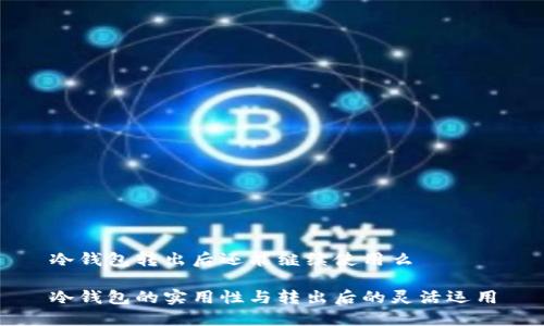 冷钱包转出后还能继续使用么

冷钱包的实用性与转出后的灵活运用