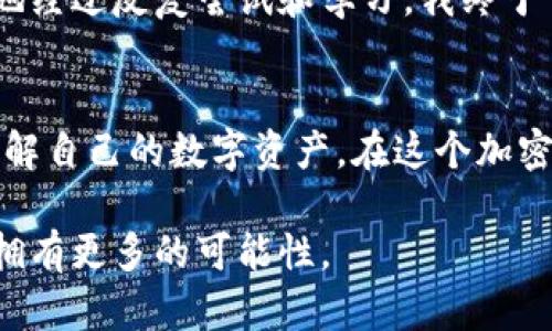 很高兴您对TP钱包的功能有兴趣。TP钱包（TokenPocket）是一款流行的数字货币钱包，允许用户管理各种加密货币，并提供了查看数字资产和进行交易的便利。如果您想查找TP钱包中的币种或相关信息，下面是一些实用的方法和平台，可以帮助您有效地获取所需信息。

1. TP钱包内置功能
打开TP钱包应用后，您可以直接在主界面上查看您的资产余额。如果您想查找某种特定的加密货币，您可以点击“我的资产”或“资产管理”，在这里会列出您持有的所有币种及其当前价格、涨跌幅等信息。TP钱包还支持多链资产的管理，您可以通过上方的链切换功能来查看不同区块链下的资产情况。

2. 区块链浏览器
为了更详细地查询某一币种的交易记录、转账情况等信息，使用区块链浏览器是一个非常好的选择。例如，对于以太坊类资产，您可以使用Etherscan（以太坊浏览器）来查询单个地址的所有交易记录和资产信息；而对于其他币种，您可以使用相应的区块链浏览器。例如，BscScan可以用来查看基于币安智能链的资产情况。

3. 加密货币行情网站
除了TP钱包自身的查看方式外，您还可以借助加密货币行情网站来了解市场行情，比如CoinMarketCap和CoinGecko等。这些网站提供详细的加密货币数据，包括市场总市值、24小时交易量、历史价格、排名等信息。您只需输入所需币种的名称，就可以获取相关数据。

4. 社交媒体和社区论坛
社交媒体平台（如Twitter、Reddit等）以及一些加密货币社区（如Telegram或Discord）也是获取信息的好地方。许多优秀的项目团队会在这些平台上实时更新他们的进展、发布公告或回答用户的问题。加入相关的社区不仅可以快速获取信息，也往往可以获取一些比较专业的见解和分析。

5. 个人经历与情感
在学习使用TP钱包的过程中，我也经历了不少波折。我记得第一次尝试查看自己的数字资产时，满脑子都是疑惑：如何找到我买的币？如何确保它们的安全？慢慢地经过反复尝试和学习，我终于掌握了如何使用这些工具。这里面的不易，却让我更加珍惜自己所拥有的每一份资产。每当我看到资产在不断增值时，心中总是满满的成就感和喜悦。

总结
查找TP钱包中的币种信息并不复杂，关键在于善用各种工具和资源。无论是钱包自身的查询功能，还是借助区块链浏览器、行情网站和社区论坛，都能让你全面了解自己的数字资产。在这个加密货币快速发展的时代，掌握这些技能无疑会让你在投资加密货币的道路上走得更远、更稳。希望这些经验能对你有所帮助，也期待着与大家在这一领域共同成长。

通过以上的方式，您就可以方便地查询到TP钱包中的币种信息，并在使用过程中不断提升自己的技能。保持对新知识的渴望，您会发现自己在加密货币的世界中拥有更多的可能性。