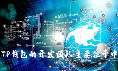 TP钱包（TokenPocket）是一款多链数字资产钱包，提供了多种功能和服务，包括币种管理、去中心化交易所（DEX）、dApp访问等。至于它的总部位置，TP钱包的开发团队主要位于中国，具体地址有可能会随着公司发展而有所变化。因此，最准确的信息还是建议访问TP钱包的官方网站或官方社交媒体，以获得最新的动态和信息。