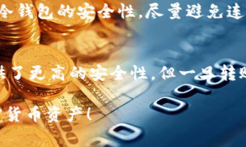 要向冷钱包HD（层次确定性，Hierarchical Deterministic）账户转账，您可以按照以下步骤进行操作。冷钱包常用于存储加密货币，因为它在网络上不易受到攻击，确保了资金的安全。下面是具体的步骤和信息：

1. 确保您拥有必要的信息
在转账之前，您需要确认以下信息：
ul
    listrong冷钱包地址：/strong确保您知道接收冷钱包的完整区块链地址。这个地址可以在您的冷钱包应用中找到。/li
    listrong要转账的金额：/strong确认您要转账的金额，并确保您的热钱包中有足够的资金。/li
    listrong网络费用：/strong转账一般需要支付交易费用，请确保您的热钱包中有足够的余额来支付这些费用。/li
/ul

2. 打开您的热钱包
热钱包是您与网络连接的钱包，通常用于日常交易。在钱包应用中，登录并导航到“发送”或“转账”选项。不同的钱包应用界面可能有所不同，但大致流程是相似的。

3. 输入接收地址和金额
在转账界面中，您需要输入以下信息：
ul
    listrong接收地址：/strong将先前获得的冷钱包地址复制并粘贴到接收地址的字段中。确保没有多余的空格，以避免转账失败。/li
    listrong发送金额：/strong输入您希望转账的金额。建议使用常规的单位（如0.005 BTC）来确保没有混淆。/li
/ul

4. 设置网络费用
大多数钱包会提供一个费率选项，您可以选择快速交易（提供更高的费用）或常规交易（提供较低的费用）。根据自己的需求选择合适的费用。请记住，费用过低可能导致交易确认时间延长。

5. 确认转账信息
在您点击“发送”之前，务必仔细检查所有信息。错误的地址或金额可能导致资产丢失。确认无误后，选择“发送”或“确认”以继续。 

6. 完成交易
完成转账后，您应该能够看到交易的状态。您可以在区块链浏览器中查看交易的确认状态，确保其已正确处理。

7. 确认冷钱包的接收
与此同时，您可以在冷钱包的应用程序中查看这笔交易是否已经到账。这可能需要一些时间，因为区块链网络需要处理您的交易。

8. 注意事项
向冷钱包转账时，确保您的接收地址是正确的，且在任何情况下都不要分享您的私钥。此外，保持冷钱包的安全性，尽量避免连接网络，确保其不受黑客攻击。

总结
虽然向冷钱包转账似乎相对简单，但在操作过程中，确保准确无误是最为重要的。冷钱包为您提供了更高的安全性，但一旦转账到达错误的地址，可能就无法找回。因此，在进行任何转账时，请谨慎行事，并仔细检查所有细节。

通过这个步骤，您将能够成功向冷钱包HD账户转账。希望这些信息能帮助您更好地管理您的加密货币资产！