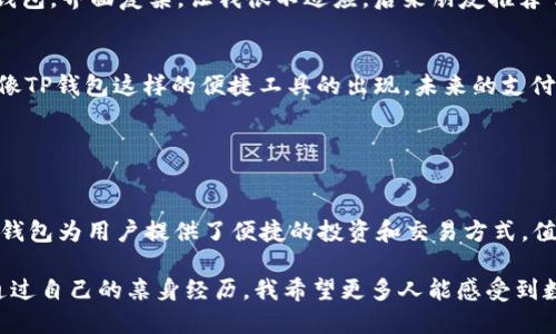 TP钱包（TokenPocket）是一款广受欢迎的多链数字钱包，支持多种区块链资产和交易。在回答你的问题之前，我们先简要了解一下TRC20。

### 什么是TRC20？

TRC20的定义
TRC20是基于波场（TRON）网络的一种代币标准，类似于以太坊的ERC20标准。它允许开发者在波场区块链上创建和发行代币，并且具备与ERC20相似的功能，如转账、余额查询等。

TP钱包与TRC20的兼容性
TP钱包确实支持TRC20交易。用户可以在TP钱包中管理TRC20资产，包括发送和接收TRC20代币、查看余额及交易记录等。对于需要使用TRC20代币的用户，TP钱包提供了方便的操作界面和较高的安全性。

### 如何在TP钱包中进行TRC20交易？

安装和设置TP钱包
如果你还没有安装TP钱包，可以在应用商店（如Google Play或Apple App Store）下载。安装完成后，按照提示进行新钱包的创建或已有钱包的导入。

添加TRC20资产
打开TP钱包，进入资产页面，点击“添加资产”，在搜索框中输入你想添加的TRC20代币名称，找到后点击“添加”。这一步可以帮助你更方便地管理TRC20代币。

进行TRC20交易
选择你想要发送的TRC20代币，输入接收者的地址和金额，确认交易信息后，点击“发送”。注意确保接收者地址及金额输入无误。此外，交易费用会根据网络状况而有所不同。

### TP钱包的优势

多链支持
TP钱包不仅支持TRC20，还支持Ethereum、EOS、BNB链等多个主流区块链资产，让用户可以在一个平台上管理多种数字货币，方便高效。

用户友好的界面
TP钱包的界面设计，适合新手和资深用户。无论是进行简单的转账还是复杂的合约交互，只需几步操作即可完成。

安全性保障
TP钱包重视用户的资产安全，采用私钥本地存储机制，确保用户资产不受黑客攻击。同时，TP钱包还支持多种安全验证手段，增加了钱包的安全性。

### 个人经验分享

钱包使用的真实体验
我记得我第一次接触数字货币的时候，对如何进行安全的交易感到无比紧张。那时我使用的是另一款钱包，界面复杂，让我很不适应。后来朋友推荐了TP钱包，我发现它的界面非常友好，操作简单。尤其是在处理TRC20资产时，更是省时省力。

对数字货币的见解
近年来，数字货币渐渐走入了我们的日常生活。就像小时候，我总是对未来的科技充满幻想。如今，随着像TP钱包这样的便捷工具的出现，未来的支付方式似乎已经悄然发生了改变。从支付到投资，数字货币的普及让我感受到了一种前所未有的自由感。

### 结论

TP钱包与TRC20的未来
随着区块链技术的不断发展，TRC20代币的应用潜力也在不断扩大。作为一个支持多链的数字钱包，TP钱包为用户提供了便捷的投资和交易方式，值得大家关注和使用。在未来，相信TP钱包将持续用户体验，为更多人带来便利。

总之，不论你是想要进行TRC20交易，还是希望管理多种数字资产，TP钱包都是一个值得尝试的选择。通过自己的亲身经历，我希望更多人能感受到数字货币带来的新机遇和改变。