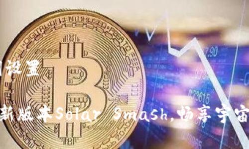 # 和关键词设置

一键获取最新版本Solar Smash，畅享宇宙毁灭的乐趣