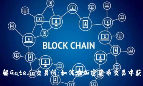 深入了解Gate.io交易所：如何在加密货币交易中获得成功