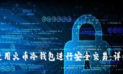 如何使用火币冷钱包进行安全交易：详细指南