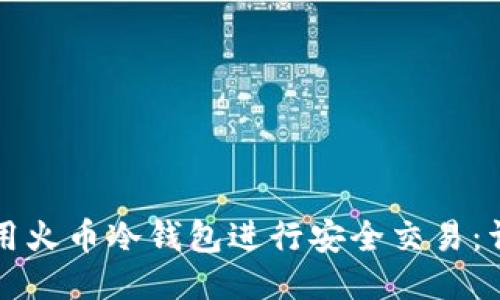 如何使用火币冷钱包进行安全交易：详细指南