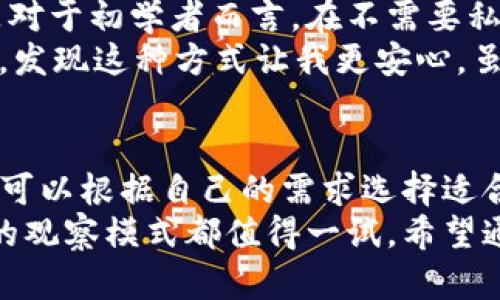 TP钱包观察模式是否能进行转账：你需要了解的一切！
TP钱包, 观察模式, 转账/guanjianci

引言：探索TP钱包观察模式
在数字货币迅速发展的时代，各种钱包层出不穷，其中TP钱包以其便捷性和安全性受到了许多用户的喜爱。但最近有不少朋友对TP钱包的“观察模式”产生了疑惑：这个模式究竟能否用来进行转账呢？本文将对这个问题进行深入的探讨和解答，同时分享我个人的一些经验和看法。

什么是TP钱包观察模式？
TP钱包的观察模式是一种特别的使用方式，旨在让用户可以查看自己数字资产的动态，而无需持有私钥。简单来说，用户可以在不主动控制资产的情况下，查看自己的账户余额和交易记录。这个模式非常适合那些想要监控资产状况，但又不想完全暴露私钥风险的用户。
记得我第一次接触到观察模式时，还在犹豫要不要尝试。那时我对私钥的概念并不十分理解，但我知道保护自己的资产是非常重要的。于是，观察模式让我在不冒险的情况下，获取了必要的信息。

转账功能详解
然而，回到转账功能。如果你在TP钱包中使用的是观察模式，那就不能进行转账操作了。这是因为观察模式是以查看为主，而非管理和操作。
想象一下，如果你在现实生活中，看到一个人有多少钱，但却无法直接向他转账或提现。这就是观察模式的核心特征。通过这种方式，TP钱包确保用户的私钥和资金是安全的，而在进行转账等操作时，仍需切换回正常模式，这样才能完整掌控你所拥有的数字资产。

观察模式的实际应用场景
尽管观察模式不能转账，但它在很多情况下依然有其独特的价值。例如，对于投资者而言，观察模式允许你随时监控投资的表现，而不必担心安全隐患。这特别适合那些对市场变动敏感的用户，他们希望快速获取信息，却不想因为频繁操作而增加风险。
在我个人的投资经历中，我曾多次用观察模式来监控某些波动较大的加密货币。当市场出现剧烈波动时，能够实时看到余额的变化，很大程度上增强了我的应对能力。

如何有效使用观察模式？
虽然使用观察模式不能直接进行转账，但我们仍可以最大化地利用这个功能。以下是一些实用的建议：
ul
    listrong定期检查资产：/strong在观察模式下，定期查看账户余额和交易记录，有助于你保持对资产的掌控感。/li
    listrong设置提醒：/strong使用其他平台设置价格提醒，一旦你的资产达到某个预期价格，可以立即切换到正常模式进行转账。/li
    listrong学习与分析：/strong利用观察模式的机会，学习更多的市场知识，提高自己的判断力。/li
/ul

安全性与风险管理
资产安全始终是数字货币用户最关心的话题。TP钱包的观察模式在某种程度上提供了一种更安全的方式来管理资产，尤其是对于初学者而言。在不需要私钥的情况下，用户可以监控自己的资产，降低了被黑客攻击的风险。
我曾经遇到过一次安全事件。那时我用传统模式管理资产，不小心将私钥泄露，导致了可怕的损失。后来我学习使用观察模式，发现这种方式让我更安心。虽然不能进行转账，但至少我可以随时检查资产，保持信息的更新。

总结：选择适合自己的使用模式
综合来看，TP钱包的观察模式为用户提供了一种便利又安全的资产监控方式，尽管不能进行转账，但其实用性不容忽视。用户可以根据自己的需求选择适合的模式，有效管理自己的数字资产。
在这个变化迅速的市场中，选择一种适合自己的使用方式至关重要。无论你是经验丰富的交易者还是刚入门的新手，TP钱包的观察模式都值得一试。希望通过我的分享，能够帮助你更好地理解和使用TP钱包！