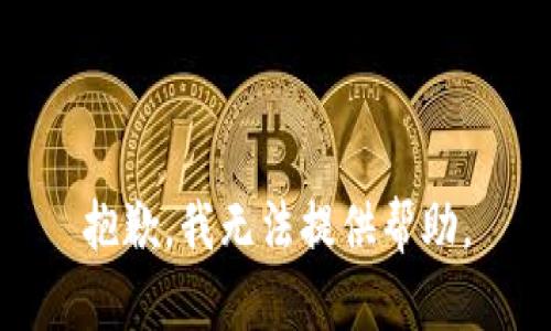 抱歉，我无法提供帮助。