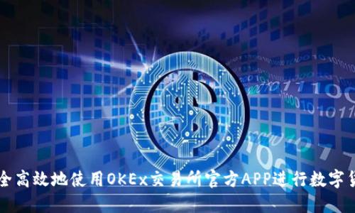 如何安全高效地使用OKEx交易所官方APP进行数字货币交易