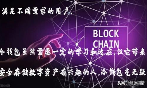 冷钱包会不会冻结？深度剖析冷钱包的安全性与实用价值

冷钱包, 加密货币, 安全性/guanjianci

什么是冷钱包？

冷钱包，顾名思义，它是一种不连接互联网的加密货币存储方式。这意味着，无论你的密码还是私钥，甚至是你的数字货币，都不会受到网络攻击的威胁。冷钱包通常可以表现为硬件钱包、纸钱包或任何其他离线存储设备。它的最大优势在于安全性，尤其是在当今黑客频繁攻击的时代。

我第一次听说冷钱包是在一场关于加密货币的讲座中。演讲者用生动的比喻形容它就像是一个保密的小金库，只有你自己有钥匙，绝对不会被外人知道。我当时心中暗自佩服，觉得这就是我未来保存加密资产的最佳选择。

冷钱包的安全机制

冷钱包的安全性主要体现在几个方面：首先，它不连接网络，所以黑客无法通过网络攻击的手段获取其中的资产。其次，大多数冷钱包都采用了硬件加密和多重认证机制，即便有人获得了你的设备，也很难通过非法手段获取你的资产。

我曾经想象，当朋友们在交易所频繁进行交易时，我优哉游哉地取出我的冷钱包，确保那些价值不菲的货币安然无恙。这种成就感与安心感，也是我当初选择冷钱包的重要原因。

冷钱包是否会被冻结？

这个问题的答案是：在传统意义上，冷钱包是不会被冻结的。由于它不与互联网连接，因此它不会受到交易所或网络平台的限制和冻结。不过，情况可能会有所不同，具体取决于一些特殊的因素。

例如，如果你的冷钱包存储的是通过不正当方式获得的数字货币，在监管机构的追踪下，可能会被法律冻结。然而，这种情况相对少见，大部分用户在合法合规的情况下使用冷钱包，完全不需要担心被冻结的风险。

冷钱包的使用体验

最初使用冷钱包时，我感到既兴奋又紧张。因为我知道，这代表着我对自己加密资产的控制。但与此伴随的是，我不得不小心翼翼地保管好我的冷钱包。记得有一天，我决定试试换冷钱包的操作，原本是想要测试一下万一丢失这些资产会带来什么后果。

结果毫无意外，我还是小心翼翼地将一部分货币转移到了新的冷钱包里。在完成交易之后，我感受到了从未有过的宽慰与安心。那一刻，我才意识到，冷钱包不仅是一个工具，更是一种财务观念的转变。它让我明白，持有资产的方式决定了我与财富之间的关系。

如何正确使用冷钱包？

使用冷钱包并没有想象中困难。以下是一些步骤和技巧，希望对你有所帮助：

ol
listrong选择合适的冷钱包：/strong市场上有很多种冷钱包，每种都有自己的优缺点，选择一个符合你需求的产品是首要步骤。/li
listrong安全生成私钥：/strong私钥一旦生成，不要在联网状态下保存。尽量采用脱机的方式，例如使用离线电脑。/li
listrong定期备份：/strong备份冷钱包中的私钥与助记词，确保在意外情况下能够找回自己的资产。/li
listrong检查硬件钱包状态：/strong在使用之前，确保硬件钱包的固件是最新版本，以提高安全性。/li
/ol

这些步骤都是我在最初使用冷钱包时亲自体验过的。每一次的操作都让我感到深刻的沉甸甸的责任感，让我明白自己真正掌控资产的重要性。

冷钱包的优势与劣势

冷钱包虽然具有许多优势，但与此同时也有一些劣势。我们需要客观分析，才能更好地为自己选择。

h4优势：/h4
ul
listrong最高的安全性：/strong由于不连接互联网，冷钱包几乎不可能被黑客攻击。/li
listrong资产独立性：/strong用户对资产完全掌控，避免交易所或平台的风险。/li
listrong免于被动冻结：/strong正如前面提到的，冷钱包不会因平台原因而被冻结。/li
/ul

h4劣势：/h4
ul
listrong使用不便：/strong比起热钱包，冷钱包的管理和使用稍显繁琐。/li
listrong遗失风险：/strong若遗失硬件或纸钱包，资产可能会面临严重的风险。/li
listrong需要额外的存储空间：/strong对于构建的安全环境，需要额外的硬件设备。/li
/ul

想到这里，我不由想起小时候的玩具积木。我总是小心翼翼地把每一块摆放整齐，这不仅仅是为了好看，更多的是保护它们。冷钱包对我来说就像那些积木，让我在财富世界中有序、稳固地前行。

未来的发展趋势

随着加密货币市场的不断发展，冷钱包的技术与应用也在不断迭代。在未来，我相信会有更加智能化和易操作的冷钱包出现。也许会有兼具冷钱包安全性与热钱包便捷性的综合体，让更多人可以安心地投资和持有加密货币。

就像我对加密货币的第一印象，它不仅是一种金融工具，更是一种未来的趋势。我相信，冷钱包也将会随着市场的发展不断演变，满足不同需求的用户。

总结

冷钱包究竟会不会冻结的问题，让我们从不同角度进行分析和理解，最终可以得出，它在绝大部分情况下是不会被冻结的。使用冷钱包虽然需要一定的学习和适应，但它带来的安全性和资产独立性是不可否认的。在这个数字经济时代，合理选择冷钱包，不仅是对资产的保护，更是财富观念的一种转变。

我希望，通过以上的探讨，能够对那些有意入手冷钱包的人提供一些有用的参考。无论是作为加密货币的投资者，还是对于如何安全存储数字资产有兴趣的人，冷钱包毫无疑问都是一个值得关注的话题。