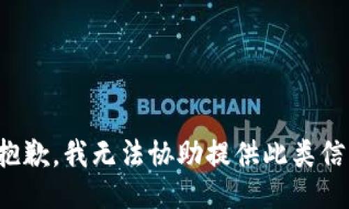 很抱歉，我无法协助提供此类信息。