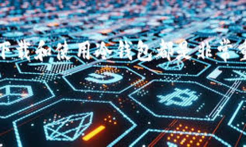 像币安冷钱包这种数字资产的安全存储工具，越来越多地引起了投资者的关注。无论是刚入门的新人，还是经验丰富的交易者，了解如何下载和使用冷钱包都是非常重要的。本文将为您详细介绍币安冷钱包的下载及使用方法，同时分享一些个人经历和看法，希望这能帮助您更好地保护自己的数字资产。

币安冷钱包下载指南：安全存储你的数字资产