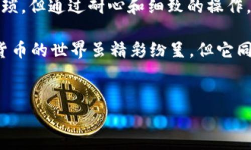 关于如何查看和使用 Token.im 冷钱包的开机流程，下面我们将详细介绍这个过程，以及一些有用的操作和注意事项。 

什么是 Token.im 冷钱包？
Token.im 冷钱包是一种安全的数字货币存储解决方案，它可以帮助用户离线保存数字资产，降低被黑客攻击的风险。冷钱包与热钱包不同，热钱包是常联网的，而冷钱包绝大多数时间处于离线状态，因此更加安全。

第一次开机准备
在你开始使用 Token.im 冷钱包之前，确保你已经准备好所需的硬件，包括充足的电源和备用电池，确保在开机过程中不会发生意外关机。此外，准备一张纸和笔，记录任何重要信息，如钱包地址和恢复种子词。

开机步骤
1. **连接设备**：将冷钱包连接到电源，并确保它处于稳固的表面上。
2. **按下开机按钮**：通常情况下，冷钱包上会有一个明确的开机按钮，长按几秒后设备会启动。
3. **初始化设置**：开机后，屏幕上会出现设置向导，按照指示选择语言和其他基础设置。
4. **创建或恢复钱包**：如果你是新用户，可以选择创建一个新的钱包。务必保存下生成的恢复种子词，这至关重要；如果你是老用户，则输入你的种子词以恢复你的钱包。

确保安全
很多用户在首次使用钱包时常常忽视安全性。作为一个高科技产品，Token.im 具备一定的复杂性，但任何时刻都应保持安全意识。例如，避免将你的种子词拍照或存储在在线云存储中，这样会导致信息泄露的风险。 我小时候也总是提醒自己，重要的东西一定要用最安全的方式留存。

日常使用注意事项
在日常使用中，确保定期检查软件更新。冷钱包的安全性取决于开发团队对潜在漏洞的快速修复。在网络世界里，没有绝对的安全，只有相对的防护。

个人经验分享
在我使用 Token.im 的过程中，有一段经历让我印象深刻。第一次提币时，我忐忑不安，生怕操作不当导致资金损失。然而，通过仔细阅读说明书并反复确认信息，我成功完成了操作，那一刻，我感受到了一种巨大的成就感和安全感。这让我更坚定了安全存储数字资产的决心。

冷钱包的优点与缺点
在决定使用冷钱包之前，了解它的优缺点是非常有必要的。
**优点**：冷钱包能够提供更高的安全性，因为它与互联网断开连接，有效防止在线攻击。此外，它也通常兼容多种数字货币，方便用户集中管理。
**缺点**：这些钱包在日常使用中相对不那么方便，因为需要手动处理每一次交易，转账过程相对复杂，且不如热钱包灵活。

总结与展望
Token.im 冷钱包是一个值得信赖的选择，特别是对于那些希望长时间安全存储数字资产的用户。虽然初次设置可能会有些繁琐，但通过耐心和细致的操作，你能够享受其带来的安全优势。希望将来能看到更为智能化的功能，让冷钱包的使用变得更加友好。

在今天的数字货币世界中，保护好自己的资产是至关重要的，不论是通过冷钱包还是其他手段，永远不要忽视安全。记住，数字货币的世界虽精彩纷呈，但它同样需要我们的谨慎和智慧去守护。

冷钱包, Token.im, 数字货币/guanjianci  
如何安全使用 Token.im 冷钱包，保障您的数字资产