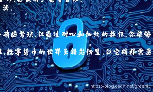 关于如何查看和使用 Token.im 冷钱包的开机流程，下面我们将详细介绍这个过程，以及一些有用的操作和注意事项。 

什么是 Token.im 冷钱包？
Token.im 冷钱包是一种安全的数字货币存储解决方案，它可以帮助用户离线保存数字资产，降低被黑客攻击的风险。冷钱包与热钱包不同，热钱包是常联网的，而冷钱包绝大多数时间处于离线状态，因此更加安全。

第一次开机准备
在你开始使用 Token.im 冷钱包之前，确保你已经准备好所需的硬件，包括充足的电源和备用电池，确保在开机过程中不会发生意外关机。此外，准备一张纸和笔，记录任何重要信息，如钱包地址和恢复种子词。

开机步骤
1. **连接设备**：将冷钱包连接到电源，并确保它处于稳固的表面上。
2. **按下开机按钮**：通常情况下，冷钱包上会有一个明确的开机按钮，长按几秒后设备会启动。
3. **初始化设置**：开机后，屏幕上会出现设置向导，按照指示选择语言和其他基础设置。
4. **创建或恢复钱包**：如果你是新用户，可以选择创建一个新的钱包。务必保存下生成的恢复种子词，这至关重要；如果你是老用户，则输入你的种子词以恢复你的钱包。

确保安全
很多用户在首次使用钱包时常常忽视安全性。作为一个高科技产品，Token.im 具备一定的复杂性，但任何时刻都应保持安全意识。例如，避免将你的种子词拍照或存储在在线云存储中，这样会导致信息泄露的风险。 我小时候也总是提醒自己，重要的东西一定要用最安全的方式留存。

日常使用注意事项
在日常使用中，确保定期检查软件更新。冷钱包的安全性取决于开发团队对潜在漏洞的快速修复。在网络世界里，没有绝对的安全，只有相对的防护。

个人经验分享
在我使用 Token.im 的过程中，有一段经历让我印象深刻。第一次提币时，我忐忑不安，生怕操作不当导致资金损失。然而，通过仔细阅读说明书并反复确认信息，我成功完成了操作，那一刻，我感受到了一种巨大的成就感和安全感。这让我更坚定了安全存储数字资产的决心。

冷钱包的优点与缺点
在决定使用冷钱包之前，了解它的优缺点是非常有必要的。
**优点**：冷钱包能够提供更高的安全性，因为它与互联网断开连接，有效防止在线攻击。此外，它也通常兼容多种数字货币，方便用户集中管理。
**缺点**：这些钱包在日常使用中相对不那么方便，因为需要手动处理每一次交易，转账过程相对复杂，且不如热钱包灵活。

总结与展望
Token.im 冷钱包是一个值得信赖的选择，特别是对于那些希望长时间安全存储数字资产的用户。虽然初次设置可能会有些繁琐，但通过耐心和细致的操作，你能够享受其带来的安全优势。希望将来能看到更为智能化的功能，让冷钱包的使用变得更加友好。

在今天的数字货币世界中，保护好自己的资产是至关重要的，不论是通过冷钱包还是其他手段，永远不要忽视安全。记住，数字货币的世界虽精彩纷呈，但它同样需要我们的谨慎和智慧去守护。

冷钱包, Token.im, 数字货币/guanjianci  
如何安全使用 Token.im 冷钱包，保障您的数字资产