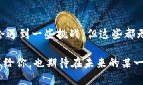   了解冷钱包：安全存储加密货币的最佳选择 / 

 guanjianci 冷钱包,加密货币,数字资产 /guanjianci 

引言
在这个数字货币如雨后春笋般涌现的时代，安全存储你的资产变得无比重要。作为一名加密货币爱好者，我对冷钱包的认识与研究一直持续不断。回想起我初识比特币时，那种新鲜感令我痴迷，然而随之而来的安全隐患也让我不得不认真思考如何更好地保护自己的数字资产。

什么是冷钱包？
冷钱包，顾名思义，就是一种不与互联网连接的加密货币存储设备。它可以是硬件设备，或是纸质钱包。与在线热钱包相比，冷钱包在安全性方面具有明显优势。因为冷钱包脱离网络环境，黑客几乎无法入侵，从而有效避免了线上盗窃的威胁。

在我第一次接触冷钱包时，是通过朋友的推荐。他展示了自己的硬件冷钱包，讲述了它如何确保他的比特币免受黑客攻击。我时常想，投资需要谨慎，而保护资产的方式更是至关重要。

冷钱包的类型
冷钱包主要有两种类型：硬件钱包和纸钱包。硬件钱包是专门设计的设备，可以安全地存储私钥，而纸钱包则是将你的私钥和公钥以二维码的形式印刷在纸上。

h4硬件钱包/h4
硬件钱包的安全性和易用性受到了广大投资者的青睐。例如，Ledger和Trezor都是知名的硬件钱包品牌。它们通常会提供多种加密货币支持，并有良好的用户界面。在我使用Ledger Nano S的过程中，我感受到了它的便捷性和安全性，令我对加密货币的信心倍增。

h4纸钱包/h4
纸钱包的制作相对简单，你只需通过专门的网站生成地址并打印出来。虽然纸钱包具有超高的安全性，但也有易损坏的缺陷。在了解到纸钱包后，我定制了一张，尽管它存放在一个绝对安全的位置，但我总是担心一旦遗失或者破损，一切都将付诸东流。

冷钱包的实用价值
使用冷钱包的最大好处便是安全性。我们的数字资产不仅仅是资金，还是我们辛勤工作的结晶，理应得到妥善的保护。冷钱包能有效降低资产被盗的风险，让我们对投资充满信心。

此外，冷钱包的另一个实用价值是便于长期存储。许多投资者会选择将资产锁定一段较长时间，而不考虑短期交易。对于此类投资者来说，冷钱包提供了一种安全的存储手段。

冷钱包的使用体验
当我第一次使用冷钱包时，内心既激动又忐忑。激动是因为我终于能以更安全的方式持有我的比特币，忐忑则是对于操作流程的担忧。经过一些学习和尝试，我逐渐熟悉了如何使用硬件钱包，体验着保护资产的乐趣。

h4操作过程中的小插曲/h4
在一次操作中，我不小心将私钥存储在一个公共的地方。随后我立刻感到一阵恐慌，幸好只是一次失败的尝试，之后我更加小心谨慎。这次经历让我意识到，冷钱包的使用并不是一蹴而就的，它需要我们对安全性的重视和对操作流程的熟悉。我开始定期查看和整理我的冷钱包，确保私钥不会随意暴露。

冷钱包与热钱包的对比
冷钱包与热钱包的对比无疑是每个加密货币投资者必须面对的课题。热钱包虽然方便快捷，可以快速进行交易，但它的安全性无法与冷钱包相提并论。作为一名投资者，我深知风险与收益的相互关系。为了资产的安全，我更倾向于使用冷钱包来保存大部分持有的资产。

在我与朋友们的交流中，也能感受到他们对冷钱包的认同。许多投资者在经历过一次黑客攻击后，纷纷转向了冷钱包，甚至开始教育身边的人如何安全地存储数字资产。

普及冷钱包的必要性
随着加密市场的风起云涌，越来越多的新投资者加入了这个领域。然而，对于冷钱包的认知仍然需要加强。我常常在社交媒体上看到许多新手因为对安全概念缺乏了解而遭受金钱损失。因此，我积极参与一些线上讲座，分享冷钱包的知识，希望能够帮助更多新入门的投资者。

未来的冷钱包技术
冷钱包的技术仍在不断演变，随着科技的发展，我们可以期待更加安全、易用的冷钱包出现。比如，有些项目开始设计多重签名技术，以便进一步提升冷钱包的安全性。这种新技术不仅提供了安全层级，还能够在出问题时更简便地进行资产恢复。

我对于未来的冷钱包充满期待，尤其是如何将其与区块链技术结合，实现更加便利的操作和更强的安全性。

总结
对于加密货币的投资者来说，冷钱包无疑是保障资产安全的最佳选择。它的实用价值体现在安全和长期存储上。虽然在使用过程中可能会遇到一些挑战，但这些都无需畏惧。通过正确的学习与实践，我们能够更好地运用这种安全工具。

记住：在这个去中心化的金融世界中，保护你的资产就是保护你自己。而冷钱包，正是这份保护最具力的一环。我希望能将自己的经验分享给你，也期待在未来的某一天，冷钱包能够被更广泛地认识和应用。