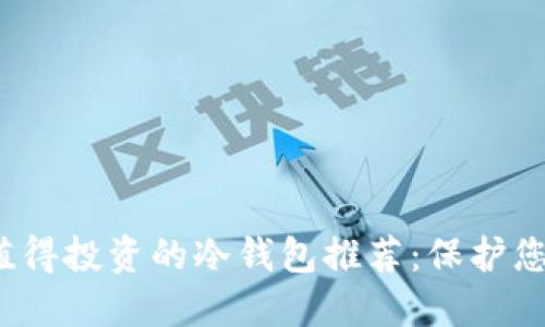 2023年最值得投资的冷钱包推荐：保护您的数字资产