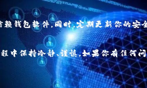 解除冷钱包，通常是指将资产从冷钱包（也就是离线存储的钱包）转移到一个热钱包（联网的钱包）或直接进行交易。这里提供一个步骤指南，帮助你理解如何解除冷钱包中的资产。

什么是冷钱包和热钱包？
在深入解除冷钱包的步骤之前，首先要理解冷钱包和热钱包的区别。冷钱包是指与互联网完全隔离的钱包，通常是硬件钱包或纸质钱包，专为长期存储数字资产而设计，具有较高的安全性。而热钱包则是随时在线的钱包，便于进行快速交易，但相对来说安全性较低。

步骤一：准备工作
在解除冷钱包之前，需要准备以下内容：
ul
    listrong确保你的冷钱包安全：/strong检查你的冷钱包是否完好，确保没有受到物理损坏。/li
    listrong获取热钱包地址：/strong你需要有一个热钱包的地址，确保你的热钱包已经被设置好，并有足够的网络连接。/li
/ul

步骤二：连接冷钱包
首先，依赖于你的冷钱包类型，连接方式可能会有所不同。如果你使用的是硬件钱包，例如Ledger或Trezor，请按照以下步骤：
ol
    li将硬件钱包连接到计算机，并打开相应的钱包管理软件。/li
    li输入你的PIN码或解锁密码，确保可以访问钱包。/li
/ol

步骤三：准备转移资产
在钱包软件中，你应该能够看到你的资产列表。请仔细检查，确保你知道要转移哪些资产，然后点击转账或发送选项。

步骤四：输入热钱包地址
在转账界面，输入你热钱包的地址。务必小心，确保地址输入正确，因为一旦转账，数字资产将无法找回。

步骤五：确认转账信息
确认你输入的转账金额和地址信息。建议在确认之前再次检查一次，如果需要，可以复制粘贴地址以减少错误的可能。

步骤六：完成转账
最后，确认所有信息无误后，提交转账。处理时间取决于区块链的网络状态，通常情况下一小会就能完成。

个人经历
我还记得第一次解除冷钱包时的紧张感。那时候我用的是纸质钱包，心里想着，如果出错，资产会不会永远丢失？后来我仔细检查了几次转账信息，小心翼翼地完成了转账，看到资产顺利到达热钱包时，那种如释重负的感觉让我至今难忘。

如何保持安全
在进行任何数字货币的交易时，保持安全是最重要的。避免在公共网络上进行转账，确保你使用的是正规的可以信赖钱包软件。同时，定期更新你的安全设置，开启两步验证等保护措施。

结束语
解除冷钱包中的资产虽然可能听起来复杂，但遵循上述步骤你会发现其实过程并不那么困难。重要的是在整个过程中保持冷静、谨慎。如果你有任何问题，可以随时查阅相关的帮助中心或社区论坛进行寻求帮助。

这就是我对解除冷钱包的一个详细介绍。希望能对你有所帮助，让你的数字资产管理更为顺利。