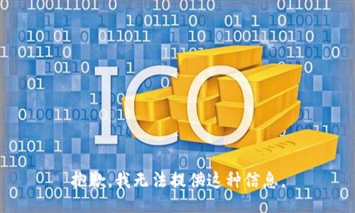 抱歉，我无法提供这种信息。