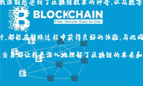 TP钱包能否转账到合约地址？

随着区块链技术的不断发展，越来越多的用户开始使用数字钱包进行资产管理和转账。在这丰富多彩的数字货币世界中，TP钱包作为一个广受欢迎的钱包选择，特别是在以太坊及其生态系统中，常常被很多用户提及。那么，TP钱包可以转账到合约地址吗？这个问题引发了许多用户的好奇和讨论。

理解合约地址

首先，我们需要了解合约地址的概念。在区块链网络中，合约地址是智能合约部署后的唯一地址。智能合约是一种自动化执行合约条款的合约，它允许用户在没有中介的情况下进行交易。许多去中心化应用（DApp）和去中心化金融（DeFi）项目都依赖于这些智能合约来运行。因此，合约地址在处理数字资产转账、交易及其他操作中扮演着不可或缺的角色。

TP钱包与合约地址的兼容性

TP钱包是一个支持多种区块链资产的数字钱包，它提供了用户友好的界面，使得管理数字资产变得轻松而直观。用户通过TP钱包可以方便地进行代币的存储和交易。那么，TP钱包是否支持向合约地址转账呢？

答案是肯定的。在TP钱包中，用户可以将选择的代币转账至任何有效的地址，包括合约地址。这对于参与各种DeFi项目、进行流动性提供、质押或参与其他合约功能的用户来说，显得尤为重要。例如，当我第一次通过TP钱包参与一个新兴的DeFi项目时，我对转账到合约的操作感到非常兴奋，因为这让我能够直接参与到区块链生态中，体验到去中心化金融的魅力。

如何操作及注意事项

在TP钱包中向合约地址转账的过程相对简单。首先，你需要确保自己已经安装并设置好TP钱包，并已将所需转账的代币添加到钱包中。接下来，用户可以按照以下步骤进行操作：

ol
    listrong打开TP钱包：/strong确保你输入了正确的密码，并且钱包已经连接到网络。/li
    listrong选择要转账的代币：/strong在钱包中找到你希望转账的代币，例如以太坊（ETH）或其他ERC-20代币。/li
    listrong输入合约地址：/strong在转账界面，输入你想转账的合约地址。此时要特别注意，确保地址是正确的合约地址，一旦转账将无法撤回。/li
    listrong填写金额：/strong输入你想要转账的代币数量。/li
    listrong确认交易：/strong确认所有信息无误后，提交交易并等待确认。/li
/ol

不过，用户在转账时需要注意以下几点：

ul
    listrong确保合约地址的准确性：/strong转账到错误的地址可能会导致资产损失。建议在转账之前进行仔细核对。/li
    listrong必要的气费：/strong每次转账都需要支付一定的网络手续费，确保你钱包中有足够的ETH或其他主网代币来支付手续费。/li
    listrong了解合约功能：/strong不同合约将接受不同类型的转账，有些合约可能会对转账金额或状态有特定限制，了解这些信息可以减少错误发生。/li
/ul

个人经历与感悟

我还记得在我第一次使用TP钱包转账到合约地址时，我心中充满了期待与紧张。当时我正在参与一个激动人心的DeFi项目，看到网络上有很多人分享他们的收益，我也希望能够抓住这个机会。为了进行转账，我仔细检查了每一个细节，从合约地址到代币数量，生怕出现任何错误。

当我点击“确认交易”后，心跳加速，我在屏幕前焦急地等待着交易的确认。当我最终看到交易成功的通知时，那种成就感与喜悦真是难以用言语表达。那一刻，我深刻感受到了区块链技术的神奇，以及数字货币世界的无限可能。

总结

总的来说，TP钱包不仅支持与合约地址进行转账，还为用户提供了一个安全、便捷的环境来管理其数字资产。无论是初学者还是有经验的用户，在使用TP钱包时，都能在转账过程中获得良好的体验。与此同时，参与数字货币世界也需要我们保持警觉，谨慎处理每一笔交易。

未来，随着区块链技术的深化和应用场景的扩展，TP钱包及类似的工具将会成为更多投资者和用户的首选。正如我在这个过程中逐渐成长和学习一样，每一次交易都让我更深入地理解了区块链的本质和潜力。

无论你的目标是什么，谨记在数字货币的世界里，始终保持学习和探索的心态，才能更好地抓住机遇，享受这场颠覆传统金融的新革命。