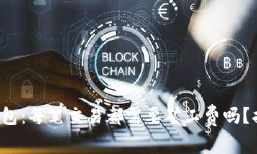 visaTP钱包：每笔交易都需要矿工费吗？揭晓真相！