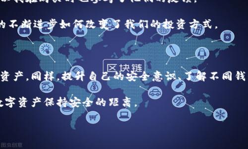 冷钱包和硬钱包是加密货币领域中常见的两种存储方式，它们的主要目的是为了安全地保存用户的数字资产。下面，我将详细介绍这两种钱包的特点、优缺点，以及我个人对它们的看法。

什么是冷钱包？

冷钱包，顾名思义，是一种不连接到互联网的加密货币存储方式。它可以是硬件设备，也可以是纸质钱包，或者甚至是未联网的计算机。冷钱包的最大优势在于其安全性，因为它不容易受到在线攻击，比如黑客入侵或恶意软件的影响。

对于投资者而言，冷钱包是存储大量加密货币的理想选择。它提供了一个相对安全的环境来保护私钥，因为黑客无法通过互联网直接访问到这些密钥。我记得在我刚开始接触比特币的时候，许多人都推荐使用冷钱包来存储他们的投资。那时我还不太明白其中的原因，但随着时间的推移，我逐渐意识到安全性对于加密货币的重要性。

冷钱包的优缺点

优点：
ul
    listrong高安全性：/strong由于不连接互联网，冷钱包可以有效防止黑客攻击。/li
    listrong私钥控制：/strong用户可以完全掌控自己的私钥，不必依赖第三方服务。/li
    listrong适合长期存储：/strong冷钱包非常适合长期持有资产，不需要频繁交易。/li
/ul

缺点：
ul
    listrong使用不便：/strong相对于热钱包（在线钱包），冷钱包在使用上不够方便，特别是在需要频繁交易的情况下。/li
    listrong丢失风险：/strong如果用户遗失了冷钱包或纸钱包，且没有备份，将很难恢复资产。/li
/ul

什么是硬钱包？

硬钱包是一种专门设计用于存储加密货币的硬件设备。它将私钥和公钥保存在物理设备中，可以通过USB或蓝牙与计算机或手机连接。硬钱包虽然可以连接互联网进行交易，但在大多数情况下，它会在设备内部生成交易信息，而不是将私钥暴露到连接的设备上，因此保持了相对较高的安全性。

举个例子，我在购买硬钱包时，看到许多用户分享他们的使用体验。在使用硬钱包进行交易的过程中，虽然需要一些学习曲线，但那种对自己资产安全感的增强让我倍感欣慰。与储存在交易所的数字货币相比，自己掌控的硬钱包确实让人更有安全感。

硬钱包的优缺点

优点：
ul
    listrong相对安全：/strong虽然有连接到互联网的风险，但硬钱包仍然比大多数软件钱包安全。/li
    listrong易于使用：/strong硬钱包通常附带友好的用户界面，让用户在进行交易时不至于迷失方向。/li
    listrong可以直接签署交易：/strong支持离线授权交易，增加了安全性。/li
/ul

缺点：
ul
    listrong成本：/strong硬钱包一般需要购买，价格可能在几十到几百美元不等。/li
    listrong丢失风险：/strong同样，如果设备损坏或丢失而没有备份，用户的资产可能会面临风险。/li
/ul

如何选择适合自己的钱包？

在选择冷钱包和硬钱包时，用户可以根据自己的需求和使用习惯来决定。例如，对于那些希望长期持有资产、并且对安全性有较高需求的用户，冷钱包或硬钱包是极好的选择。然而，对于频繁交易的用户来说，热钱包可能会提供更大的便利性。

个人而言，我在投资时，也会保持一部分资产在硬钱包中，另一些则放在热钱包里，以平衡安全性与便捷性。二者结合的方式让我的投资心情更加踏实，特别是在市场波动较大时。

用户体验与市场反馈

市场上有很多硬钱包品牌，比如Ledger、Trezor等。每个品牌在安全性、易用性和价格上都有所不同。听朋友说“Trezor非常易用，适合新手！”，所以我在购买时也参考了他们的反馈。

最近有一些新的硬钱包也开始崭露头角，比如基于智能手机的软件钱包，它们通过多重签名和生物识别技术来增强安全性。这让我想到了科技的不断进步如何改变了我们的投资方式。

结语：理性投资与安全意识

随着人们越来越关注加密货币的投资机会，安全性问题也应当成为关注的重点。我认为，无论是冷钱包还是硬钱包，最终目的都是为了保护个人资产。同样，提升自己的安全意识、了解不同钱包的优缺点，才能在这个数字时代走得更加稳健。

在迈向加密货币投资的路上，我们要像一位探索者，不断学习并适应新的事物。至于我自己，也会继续关注这个快速发展的领域，并努力与我的数字资产保持安全的距离。 

如果你对冷钱包、硬钱包或任何其他加密货币相关的话题有兴趣，欢迎在下方评论区分享你的观点和经验！