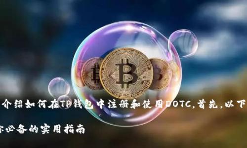 在本次讨论中，我将为你详细介绍如何在TP钱包中注册和使用DOTC。首先，以下是我们将要使用的和关键词。

轻松注册TP钱包中的DOTC：你必备的实用指南