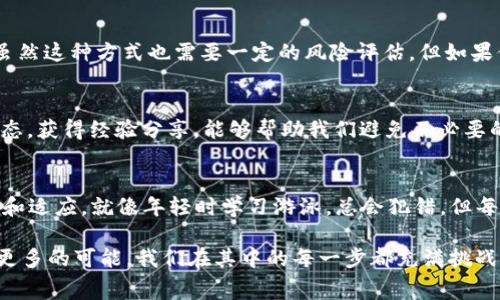 TP钱包闪兑手续费太贵？看看这些节省方法！/
TP钱包,闪兑手续费,数字货币/guanjianci

引言：数字货币时代的选择
在如今快速发展的数字货币时代，钱包的选择和使用变得尤为重要。TP钱包作为一款备受欢迎的数字钱包，因其安全性和便利性成为许多投资者的首选。然而，随着交易频率的增加，我发现一个问题：TP钱包的闪兑手续费确实有些贵。那么，如何应对这一点，或者说我们是否有办法在这笔费用上进行节省呢？在这里，我将分享一些我的经验和见解，希望能够帮助到同样关心这一问题的你。

一、了解TP钱包的闪兑手续费
在深入探讨节省方法之前，我们首先需要了解TP钱包闪兑手续费的构成。通常情况下，闪兑手续费不仅包括平台收取的服务费，还有网络交易的矿工费。比如，当我们将一种数字货币兑换成另一种时，平台会收取一定比例的手续费，而在交易确认时，还需支付矿工费。这些费用加在一起，就形成了我们熟悉的“闪兑手续费”。

二、我的最初体验
回想起我第一次使用TP钱包进行闪兑时，心里满是期待。我记得那是一个周末，充满阳光的日子，我决定尝试把一些以太坊兑换成比特币。当我看到手续费的瞬间，真的有些心疼。那一刻，我的感觉就像小时候和朋友们一起买冰淇淋，心里想着：“钱不能这么花！”但我意识到，做投资是一种选择，我们需要认真对待。

三、如何降低闪兑手续费？
虽然闪兑手续费显得有些高昂，但我们可以采取一些策略来降低费用。以下是我总结的几条建议： 

h41.选择合适的兑换时间/h4
随着区块链网络的使用高峰期不同，矿工费也会有所波动。因此，如果你在网络较为繁忙的时间点进行兑换，就可能需要支付更高的手续费。我的建议是，尽量选择在交易量较低的时段进行闪兑，这样可以省下小一笔费用。

h42.对比多个平台/h4
在进行闪兑之前，不妨先对比几个不同的平台。一些平台可能会提供更优惠的闪兑手续费。通过工具网站提供的接口，比如CoinMarketCap等，能够快速查询多种交易所的费率，帮助你找到最佳平台。

h43.使用合适的币种/h4
有时候，选择不同的币种进行交易能减少手续费。有些币种的流通量较低，可能导致手续费偏高。了解当前手续费的动态，选择那些成本较低的币种进行兑换，会是一个聪明的选择。

四、个人的闪兑经历
在经历了几次高额手续费的闪兑后，我开始摸索出一些技巧。记得有一次，我尝试了通过使用替代币种来进行交易，并且在一个较为冷清的时段进行闪兑。结果出乎意料的让我省下了不少手续费，心里的成就感真是无可比拟。就像小时候做DIY手工，最终得到了自己想要的结果，那种喜悦感简直无与伦比！

五、使用替代方式来避开高额手续费
有时候，闪兑并不是唯一的选择，我们可以考虑通过其他方式来完成交易。比如，P2P交易。这种方式允许用户直接对接，常常绕过了一部分手续费，只需支付很小的服务费。虽然这种方式也需要一定的风险评估，但如果你能够找到信誉好的交易方，确实能够节省一部分成本。

六、社区和资源分享的重要性
在数字货币的世界里，交流至关重要。许多用户在社交媒体上分享经验，可以为我们提供帮助。加入一些相关的社群，无论是微信、Telegram还是论坛，了解现行的手续费动态，获得经验分享，能够帮助我们避免不必要的损失。我曾经在一个社群中得到了一些便利信息，顺利完成了一次低手续费的闪兑，让我真正感受到了集体智慧的力量。

七、结论：看懂手续费的重要性
尽管TP钱包的闪兑手续费在某些情况下确实显得较高，但我们通过不断研究和了解，仍然可以找到有效的降低费用的方法。每次的手续费支出都代表着我们对市场的学习和适应，就像年轻时学习游泳，总会犯错，但每一次的尝试都是向前迈进了一步。

最终，合理的手续费是我们进行投资的重要一环，我们不能简单地将其视为必须支付的成本，而是需要通过学习、沟通和试错找到最佳解决方案。未来的数字货币世界还有更多的可能，我们在其中的每一步都充满挑战与机遇。希望我的分享能对你有所帮助！