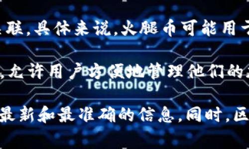 火腿币（Hamster）是一种基于区块链技术的加密货币，通常与某些特定的功能或生态系统相关联。具体来说，火腿币可能用于某个去中心化金融（DeFi）平台、非同质化代币（NFT）市场，或者作为某个项目的内置交易媒介。

在TP钱包中，火腿币可以被用户存储、交易和管理。TP钱包作为一个支持多种区块链资产的钱包，允许用户方便地管理他们的加密货币，参与各类去中心化应用（DApps）以及-token交换。

如果想深入了解火腿币或其用途，可以关注其官方公告、社交媒体和专业分析平台，以确保获取最新和最准确的信息。同时，区块链和加密货币领域变化迅速，建议用户对潜在投资机会进行全面研究并量入为出。