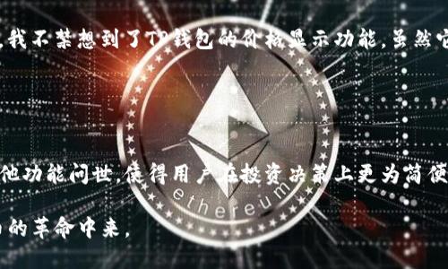 TP钱包（TokenPocket）是一款多链数字资产钱包，支持多种加密货币和去中心化应用（DApps）。从功能上看，它可以帮助用户管理和交易数字资产，但悬浮价格显示功能的具体实现可能会因版本和更新而不同。

### TP钱包的价格显示功能

悬浮价格显示的概念
悬浮价格显示通常指的是在应用界面中，当你移动鼠标或触碰某个元素时，会自动弹出该元素的相关信息，比如当前价格、涨跌幅等。这一功能在一些交易所和金融工具中常见，能够帮助用户更方便地获取实时行情信息。为提升用户的交易决策能力，这一功能的实用性不言而喻。

TP钱包的实际情况
在TP钱包的最新版本中，虽然有可能不具备传统意义上的“悬浮价格显示”功能，但用户还是可以在应用中快速查看到各类数字资产的实时价格。例如，在“资产”页面，用户可以清楚地看到自己的数字货币余额和当前价格信息，部分数字货币还能够显示涨跌幅。这些信息通常是直接从区块链或相关市场数据服务提供商获取的。

### 个性化观点

数字资产管理的便捷性
作为一个数字货币的爱好者，我在使用TP钱包的过程中，逐渐感受到它为我带来的便利。我还记得第一次接触区块链技术的时候，那时候的我对比特币、以太坊等概念一无所知，心中充满了疑惑和好奇。随着时间的推移，我通过各种资源学习到了更多关于区块链和加密货币的知识，TP钱包的出现让我在管理和交易这些资产时变得更加高效。

实时信息的重要性
对于数字资产投资者来说，实时价格的变化能直接影响投资决策。曾有一次，我在TP钱包中查看以太坊的价格，发现它在短短几分钟内波动了很多，这时我迅速决定是否要进行买入或卖出。在这样瞬息万变的市场环境里，能够快速获取准确的价格信息显得尤为重要。

### 文化关联与交易习惯

全球化的数字资产市场
在我的观察中，数字货币的交易已经超越了地域的限制，成为一种全球化的现象。无论是在中国、美国，还是在其他国家和地区，不同的人们都在运用TP钱包等工具参与到这个庞大的市场中。而这些用户的交易习惯和文化背景又使得市场变得更加多元化。

个人经验与分享
我记得在一次线上交易大会上，听到投资者们分享他们的交易策略，许多人提到实时信息的获取对他们的交易决策能力至关重要。在这样的交流中，我不禁想到了TP钱包的价格显示功能，虽然它可能没有悬浮价格显示那么炫酷，但依旧能提供用户所需的基本信息，让人能够迅速做出决定。

### 结论：数字资产的未来

展望未来
随着区块链技术和数字资产市场的发展，像TP钱包这样的工具将不断演进，带给用户更多便捷的功能。未来也许会有更加先进的悬浮价格显示或其他功能问世，使得用户在投资决策上更为简便。对于我们每一个数字资产的持有者来说，保持良好的信息获取习惯，结合高效的管理工具，将会是获得成功的关键。

总之，TP钱包在数字资产管理中的作用不可小觑。随着使用体验的不断，相信它会继续为用户提供更好的服务，最终让更多的人加入到这场数字货币的革命中来。