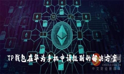 TP钱包在华为手机申请级别的解决方案