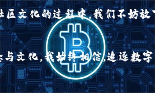 
   狗狗币挖矿：一台普通电脑一天能挖多少？揭开数字货币的神秘面纱 /  

关键词
 guanjianci  狗狗币, 挖矿, 数字货币 / guanjianci 

引言：数字货币的热潮
在如今这个数字化的时代，数字货币已经成为了金融市场不可或缺的一部分。作为一种新兴的投资方式，狗狗币的热度和话题性更是持续攀升。我的一位朋友近来跟我聊起了挖矿的事情，尤其是关于狗狗币的内容，让我产生了浓厚的兴趣。很多人都会问：“我有一台普通的电脑，能挖多少狗狗币呢？”这个问题其实并不简单。

狗狗币到底是什么？
在着手讨论挖矿之前，我们首先需要明确狗狗币是什么。狗狗币（DogeCoin）最初是开玩笑的产物，由一只流行的“柴犬”网络形象起源。随着时间的推移，狗狗币逐渐演变成一种拥有良好社区支持的数字货币。你或许会问，“它这么搞笑真的能值钱吗？”在我的印象中，数字货币的价值往往来源于其社区与应用场景。狗狗币的社区氛围友好且包容，这也是它受欢迎的原因之一。

挖矿的基本原理
挖矿听起来可能很复杂，但我们可以将其简化理解为，通过计算机解决复杂的数学问题，以此来验证交易并获取奖励。我的第一次接触挖矿是在上大学时，当时我们看到很多关于比特币的讨论，我和同学们都跃跃欲试，想要试试能否赚到第一桶金。尽管后来我们发现，实际上挖矿所需的计算能力远超出我们的想象。

一台普通电脑能挖多少狗狗币？
要准确回答这个问题，我们需要考虑多个因素，包括电脑的配置、网络带宽，以及狗狗币的网络难度。一般来说，一台普通的电脑（比如搭载中等配置的CPU或GPU的家用电脑）在挖掘狗狗币时每天下来的收益可能是微乎其微的。你可能会在某一天看到几分之一的狗狗币，但在现实中，这对于大多数用户而言并没有实际的经济回报。

实际挖矿案例
我有一位朋友，他有一台2016年购买的台式电脑，搭载了当时比较流行的显卡。有一天，他决定尝试挖狗狗币。最开始，他充满激情，但经过了整整一周，他发现自己只挖到了几分之一的狗狗币。他对我说道：“这根本不够我喝一杯咖啡的！” 这让我想起了我大学时的经历，对比特币的挖矿也几乎是这样的状态。

如何提高挖矿收益
虽然个人电脑挖矿的收益非常有限，但我们仍然可以采取一些措施来提高我们的挖矿效率。首先，升级硬件配置是提升挖矿能力的直接方式。选择高性能的GPU会大大提升挖矿速度；其次，参与矿池挖矿，将你的算力与其他矿工汇集在一起，从而提高收益的机会。记得我在大学时也参与过一个小矿池，那次经历让我认识了许多挖矿的朋友。

挖矿的成本与收益
挖矿并非只有收益，而是涉及到电费、硬件损耗和网络成本等多方面的开销。对于个人来说，尤其是用普通电脑挖狗狗币，往往仅仅是花费大量时间和电力，实际上获得的收益却微乎其微。前几天，我刚好读了一篇关于这方面的文章，作者计算了一下自己挖矿的收益和成本，最终发现即使是通过电力和硬件最低成本的方式，他的回报率也远不能抵消开销。

未来的展望与个人思考
尽管狗狗币挖矿的收益有限，我认为它依然是一个有趣的体验。毕竟，对于技术、金融甚至是社会文化都有所了解的过程都极具吸引力。在玩游戏、和朋友交流、甚至是享受社区文化的过程中，我们不妨放下投资回报的期待，去真正感知数字货币的前景与价值。

结语：追逐数字货币的热潮
在当前这个数字货币炙手可热的时代，狗狗币无疑是一个有趣的代表。对于普通用户来说，挖矿并非一个实用的赚钱方式，但它能让我们更深入地理解数字货币背后的理念与文化。我始终相信，追逐数字货币的热潮，除了金钱收益，更多的是推动我们思考未来金融的形式以及科技如何改变生活。这种探索本身，就是值得的。

希望每个想要了解数字货币的朋友，无论是心怀梦想，还是出于好奇，都能够在这条路上找到自己的乐趣与价值。