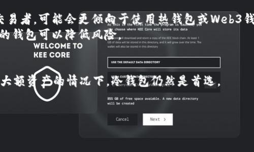 欧易（OKX）的Web3钱包通常被设计为一个钱包管理平台，支持用户存储、管理和交易加密货币，尤其是基于区块链的数字资产。许多人对于冷钱包的定义可能存在一些误解，因此我将在这里详细讨论这一主题。

什么是冷钱包？
冷钱包是一种不连接互联网的钱包，主要用于安全存储数字资产。相比之下，热钱包是在线钱包，方便快速交易，但相对安全性较低。冷钱包可以是硬件设备，或是纸质钱包等形式。因为冷钱包完全离线，所以它们更不易受到黑客攻击和网络威胁的影响。

欧易Web3钱包的特点
欧易Web3钱包作为一个数字资产管理工具，它的特点包括用户友好的界面、多种区块链的支持以及便于交易的功能。Web3钱包主要用于管理和参与去中心化应用（DApp），支持用户在多个链上进行操作。
不过，虽然欧易Web3钱包提供了很高的便利性和实用功能，但它并不算是一个冷钱包。因为Web3钱包通常需要连接互联网才能进行交易和管理，因此它的安全性相对于传统的冷钱包来说较低。

我的个人经历
我第一次接触加密货币时，曾经对冷钱包和热钱包的概念感到困惑。我记得有一次，我没有意识到在线钱包的风险，导致我在某一时间段内损失了部分资产。深刻的教训让我意识到安全性的重要性。之后，我开始使用冷钱包存储大部分资产，并仅将少量资金保留在热钱包中以便交易。

如何选择合适的钱包？
选择合适的钱包取决于你的需求。如果你是长期投资者，需要存储大量资产，冷钱包肯定是最佳选择。而如果你是频繁交易者，可能会更倾向于使用热钱包或Web3钱包，以便于更加灵活地进行交易。
在选择钱包时，建议查看钱包的安全性、用户评价以及支持的币种等信息。安全性是至关重要的，选择知名度高、信誉好的钱包可以降低风险。

总结
总之，欧易Web3钱包是一个便捷的数字资产管理工具，但它并不属于冷钱包的范畴。如果你重视安全性，尤其是在存储大额资产的情况下，冷钱包仍然是首选。
不过，作为临时交易和小额资产管理的工具，Web3钱包的快速性和便利性也是不可忽视的。

希望这个分析对你了解欧易Web3钱包是否属于冷钱包有所帮助！