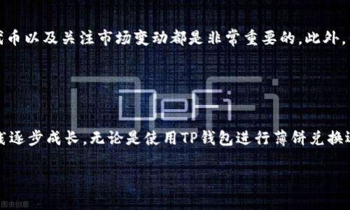 在加密货币和数字资产的世界中，“tp钱包用薄饼兑换”可能指的是在TP（Trust Wallet）钱包中使用“薄饼”（可能是指某种代币或加密资产，通常薄饼指的是“PancakeSwap”平台上的代币，如CAKE）进行资产兑换的过程。

### 分析薄饼（PancakeSwap）和兑换的含义

什么是TP钱包？
TP钱包（Trust Wallet）是一款流行的去中心化钱包，支持 Ethereum 及其代币、BSC（Binance Smart Chain）及其代币，以及其他区块链平台上发行的加密货币。用户可以通过TP钱包安全存储、发送和接收数字资产。同时，TP钱包还提供了内置的去中心化交易所（DEX）功能，用户可以直接在钱包内进行代币交易。

什么是薄饼（PancakeSwap）？
薄饼（PancakeSwap）是基于Binance Smart Chain的去中心化交易平台，允许用户进行代币交换、流动性提供和其他加密货币相关活动。它是BSC生态系统中最受欢迎的DEX之一，其代币CAKE被广泛用于流动性挖矿和治理。

用薄饼兑换意味着什么？
当你在TP钱包中使用薄饼进行兑换时，通常意味着你可以用CAKE或其他基于薄饼的代币来交换你所持有的其他加密资产。这种兑换通常是通过去中心化交易所的智能合约自动执行的，用户无需依赖中心化交易所或中介即可完成交易。

### 个人经历与观察

我对加密货币的第一次尝试
回想起我第一次接触加密货币的经历，真是充满惊喜与困惑。我记得那是在大学时期，我的朋友邀请我一起投资比特币。刚开始，我对这个新世界一无所知，甚至不知道如何在钱包中存储我的资产。如今，当我看到朋友们在TP钱包上使用薄饼兑换时，我不禁感慨万千。

理解兑换过程的重要性
通过使用TP钱包，我逐渐明白了加密资产的流动性和兑换的重要性。如今，许多新手可能会问，“薄饼兑换到底有什么用呢？”我的回答是，兑换过程不仅是为了实现价值的转换，更是在不断探索加密市场的过程中获取一个全新的理解。

### 实用的兑换指南

如何在TP钱包中使用薄饼进行兑换？
如果你是第一次使用TP钱包进行薄饼兑换，以下是一些简单的步骤：
ol
    listrong下载并安装TP钱包：/strong可以从App Store或Google Play下载TP钱包，根据提示完成安装并创建账户。/li
    listrong导入或创建钱包：/strong如果你已经有钱包，可以选择导入钱包，也可以创建一个新的钱包。/li
    listrong选择兑换功能：/strong打开钱包，选择“DEX”或“交易”功能。/li
    listrong选择兑换代币：/strong选择你想要交换的代币和目标代币，如用CAKE兑换其他资产。/li
    listrong确认交易：/strong检查交易信息后，确认并执行交易，支付相关的网络费用。/li
/ol

### 市场观察与未来趋势

当前市场趋势与未来展望
在分析加密市场时，我们会发现，去中心化金融（DeFi）的崛起为用户提供了更多元化的选择。使用TP钱包和PancakeSwap等平台，不仅提高了用户的自主权，也降低了交易成本。作为资深的加密货币用户，我也在不断观察市场的变化，我认为未来的趋势是更加去中心化和用户友好。

总结与建议
在使用TP钱包进行薄饼兑换的过程中，可以说这是一个充满机会的领域。无论你是新手还是老手，理解如何安全地进行兑换、选择合适的代币以及关注市场变动都是非常重要的。此外，作为一个有着丰富经验的人，我建议新手在刚入门时一定要选择小额交易，进行多次实践，以便快速提升自己的交易技能和市场判断能力。

### 结尾感悟

结语：拥抱未来
在这个快速发展的数字时代，掌握加密货币的相关知识与技能已经变得至关重要。希望每一位对于加密货币抱有热情的人都能够通过实践逐步成长，无论是使用TP钱包进行薄饼兑换还是其他交易平台，都能在这个新兴市场找到自己的位置。未来是属于那些积极探索和不断学习的人。

通过上述详细的说明与个人经验，希望能够帮助更多的人理解TP钱包与薄饼兑换的相关内容。