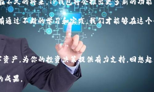 bianyi/bianyi
TP钱包, 数字资产, 区块链/guanjianci

探索TP钱包的动态：数字资产管理的实用工具

在这个数字化迅速发展的时代，越来越多的人开始关注数字资产的管理和投资。作为一个普通人，我曾经对加密货币一无所知，直到某一天，我的一位朋友向我推荐了TP钱包。从那时起，我便开始探索这个充满可能性的世界。在这篇文章中，我将和大家分享我的经历，以及TP钱包的一些动态和实用价值，帮助你更好地理解和使用这个工具。

什么是TP钱包？

TP钱包是一款基于区块链技术的数字资产管理工具，它支持多种主流加密货币的存储、转账和交易。对于我来说，最吸引我的一点是它的用户友好界面和强大的安全性。作为一个数字小白，使用TP钱包让我感到轻松自在。随着我对TP钱包的深入了解，我逐渐意识到它不仅仅是一个钱包，更是一个整合各种数字资产的平台。

TP钱包的与众不同之处

与市面上其他加密货币钱包相比，TP钱包有几个显著的优势。首先，它支持多链资产，用户可以在同一个钱包中管理比特币、以太坊、USDT等多种资产。作为一个刚入门的投资者，我喜欢将不同的资产集中管理，这样可以更加高效地进行市场分析。

其次，TP钱包拥有强大的安全保障。在使用钱包过程中，我对资产的安全性非常重视。TP钱包采用了多重加密技术，确保用户的私钥和资产安全。我记得第一次转账的时候，我心里有些紧张，生怕出错，但TP钱包的简洁流程让我放下了心来，终于顺利完成了转账。

TP钱包的实用功能

TP钱包不仅仅支持存储和转账，还有很多实用的功能。我特别喜欢它的“DApp”功能，让用户可以直接在钱包中访问去中心化应用。在使用过程中，我发现自己能够方便地参与去中心化金融（DeFi）项目，这让我感到自己在数字资产管理上更加主动。

此外，TP钱包还提供了便捷的行情查询功能。不论是查看实时价格，还是分析市场趋势，TP钱包都让我感到非常方便。曾经，我还为没有好的行情工具而烦恼过，如今只需打开TP钱包，就能轻松获取所需的信息。

个人经验与反思

在我对TP钱包的使用过程中，我对数字资产的理解也不断加深。最初，我认为投资加密货币很简单，只要买入就能赚钱。然而，随着时间的推移，我意识到市场的变化无常，投资决策需要更加审慎。我开始利用TP钱包的多种功能，比如设置提醒，以及进行资产的定期评估，使我的投资更加科学和理性。

记得有一次，我在市场小幅波动时做出了错误的决策，结果导致了资产损失。这次经历让我意识到，投资不仅仅是技术分析，还需要对市场动态的敏感观察。而TP钱包正好为我提供了这样的平台，让我可以实时跟踪市场动态。

关于未来的思考

随着区块链技术的不断演进，数字资产管理也在快速变化。TP钱包在保持创新的同时，也为用户提供了刚需服务。展望未来，我感到非常兴奋。也许在不久的将来，TP钱包将会推出更多新的功能，帮助我们更好地管理和投资数字资产。

对于每一个使用TP钱包的人，我都有一个小小的建议。在使用钱包过程中，一定要保持学习的心态，及时掌握市场变化的动态。投资是有风险的，只有通过不断的学习和实践，我们才能够在这个领域中立足，并取得理想的收益。

总结：TP钱包的重要性

总的来说，TP钱包为我提供了一个方便、安全、功能丰富的数字资产管理平台。无论是新手还是有经验的投资者，TP钱包都能帮助你更好地管理数字资产，为你的投资决策提供有力支持。回想起我刚接触数字资产时的懵懂和无助，TP钱包让我逐渐找到了方向和自信。

在未来的投资旅程中，我期待TP钱包能够持续为我们带来创新和便利。希望每一个在数字资产领域探索的人都能找到适合自己的工具，收获丰厚的成果。